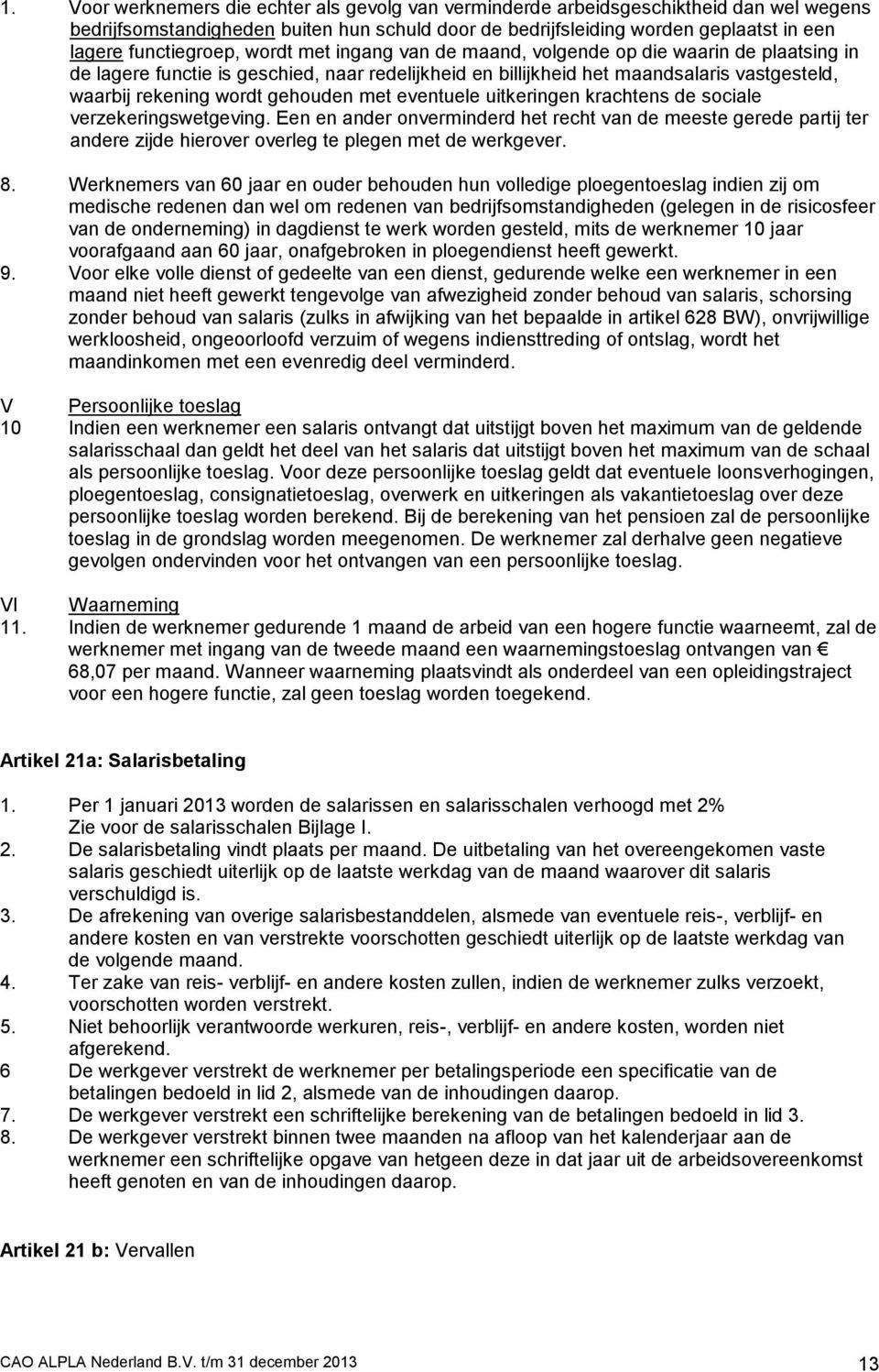 wordt gehouden met eventuele uitkeringen krachtens de sociale verzekeringswetgeving.