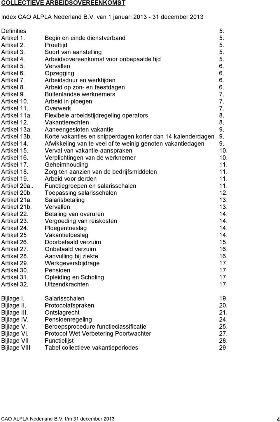 Arbeid op zon- en feestdagen 6. Artikel 9. Buitenlandse werknemers 7. Artikel 10. Arbeid in ploegen 7. Artikel 11. Overwerk 7. Artikel 11a. Flexibele arbeidstijdregeling operators 8. Artikel 12.