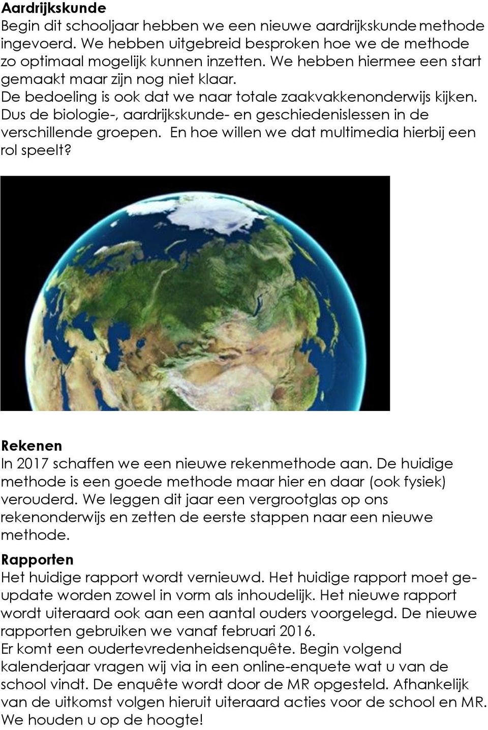 Dus de biologie-, aardrijkskunde- en geschiedenislessen in de verschillende groepen. En hoe willen we dat multimedia hierbij een rol speelt? Rekenen In 2017 schaffen we een nieuwe rekenmethode aan.