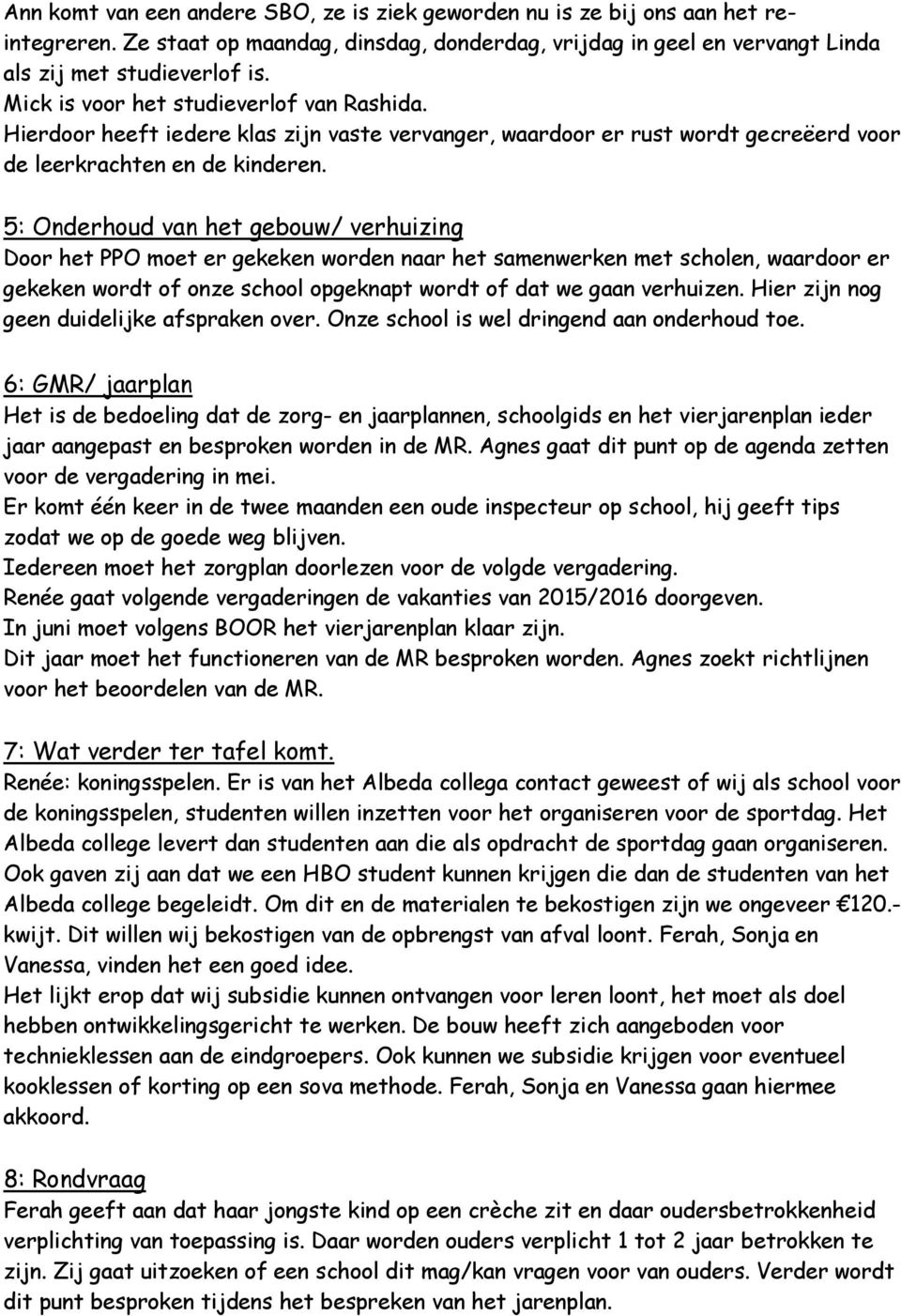 5: Onderhoud van het gebouw/ verhuizing Door het PPO moet er gekeken worden naar het samenwerken met scholen, waardoor er gekeken wordt of onze school opgeknapt wordt of dat we gaan verhuizen.