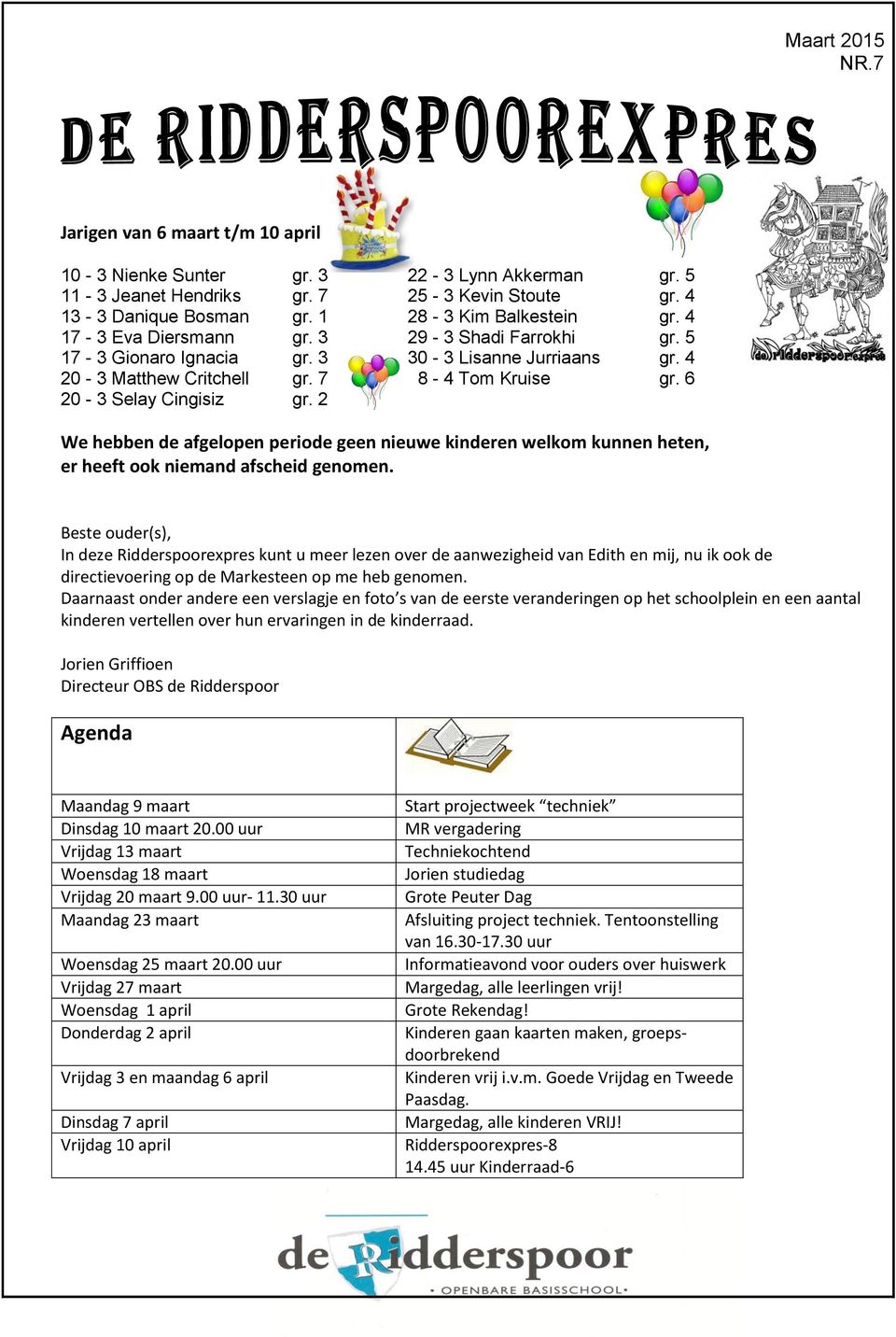 2 We hebben de afgelopen periode geen nieuwe kinderen welkom kunnen heten, er heeft ook niemand afscheid genomen.