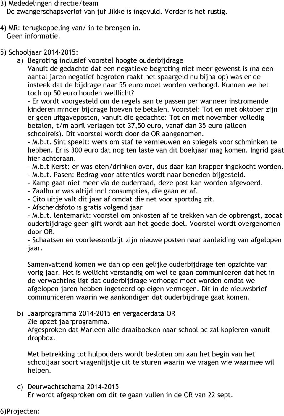 spaargeld nu bijna op) was er de insteek dat de bijdrage naar 55 euro moet worden verhoogd. Kunnen we het toch op 50 euro houden welllicht?