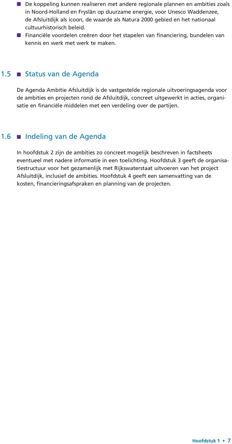 5 Status van de Agenda De Agenda Ambitie Afsluitdijk is de vastgestelde regionale uitvoeringsagenda voor de ambities en projecten rond de Afsluitdijk, concreet uitgewerkt in acties, organisatie en