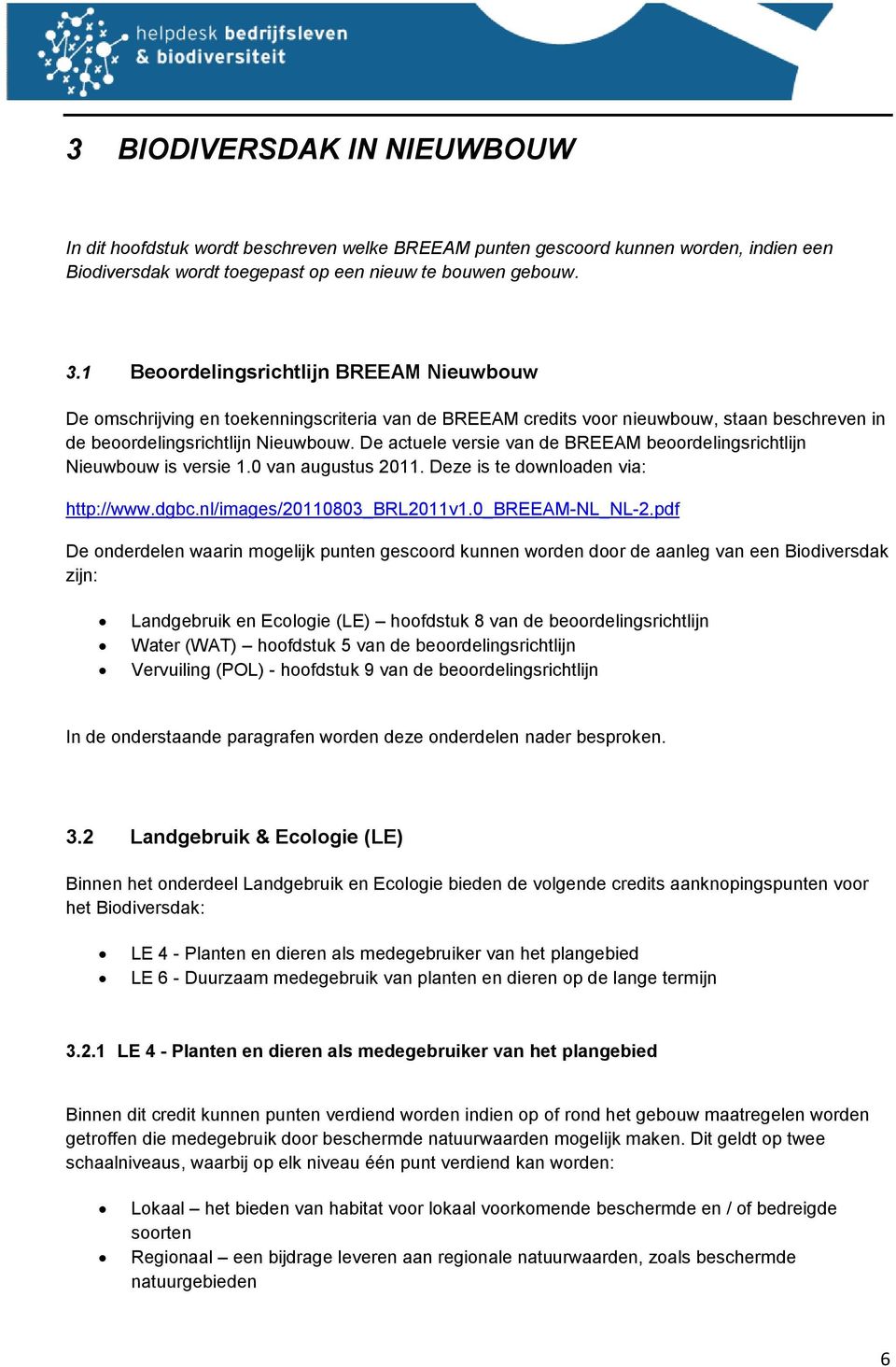 De actuele versie van de BREEAM beoordelingsrichtlijn Nieuwbouw is versie 1.0 van augustus 2011. Deze is te downloaden via: http://www.dgbc.nl/images/20110803_brl2011v1.0_breeam-nl_nl-2.