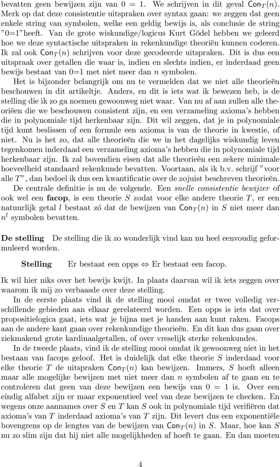 Van de grote wiskundige/logicus Kurt Gödel hebben we geleerd hoe we deze syntactische uitspraken in rekenkundige theoriën kunnen coderen.