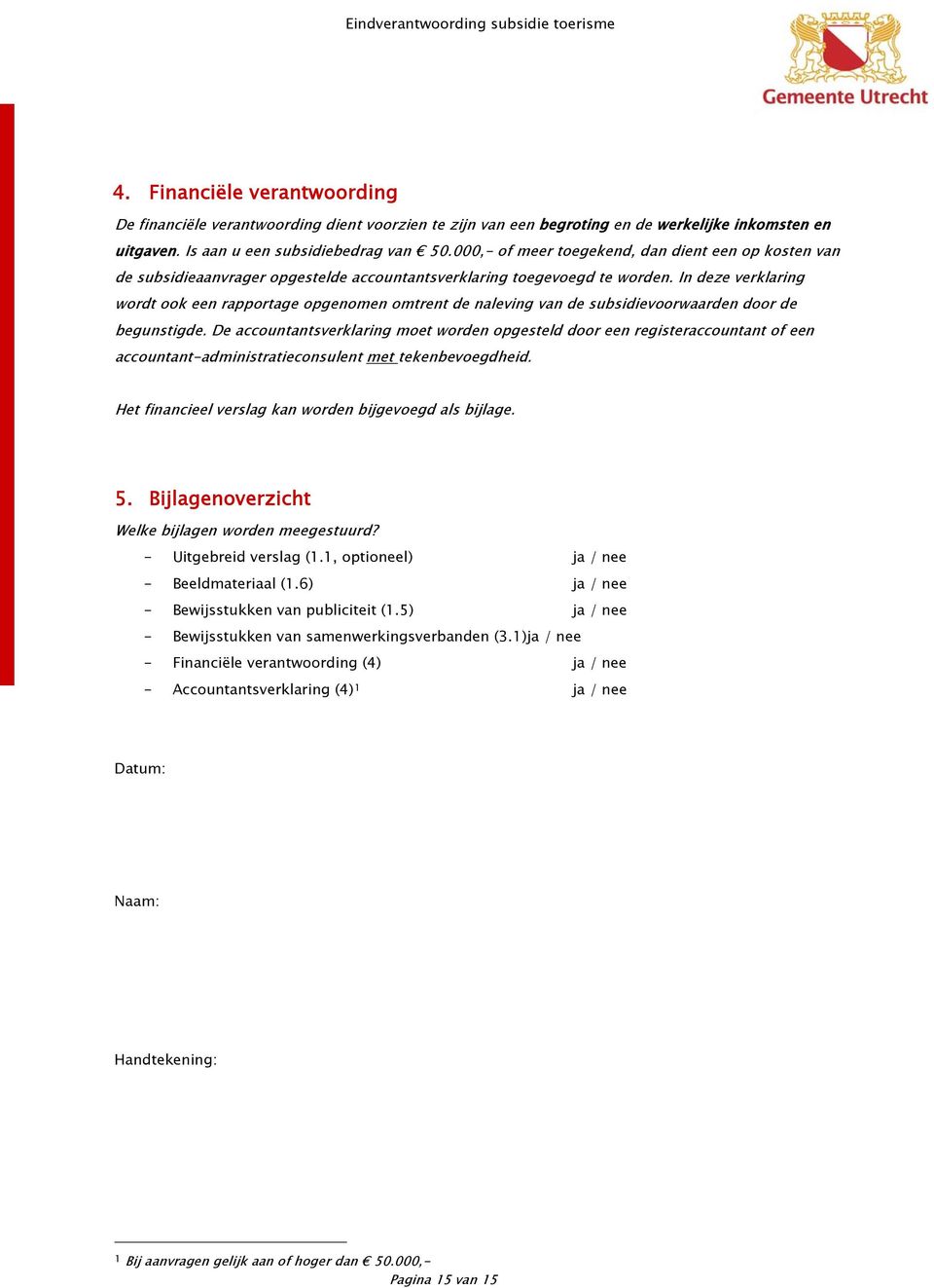 In deze verklaring wordt ook een rapportage opgenomen omtrent de naleving van de subsidievoorwaarden door de begunstigde.