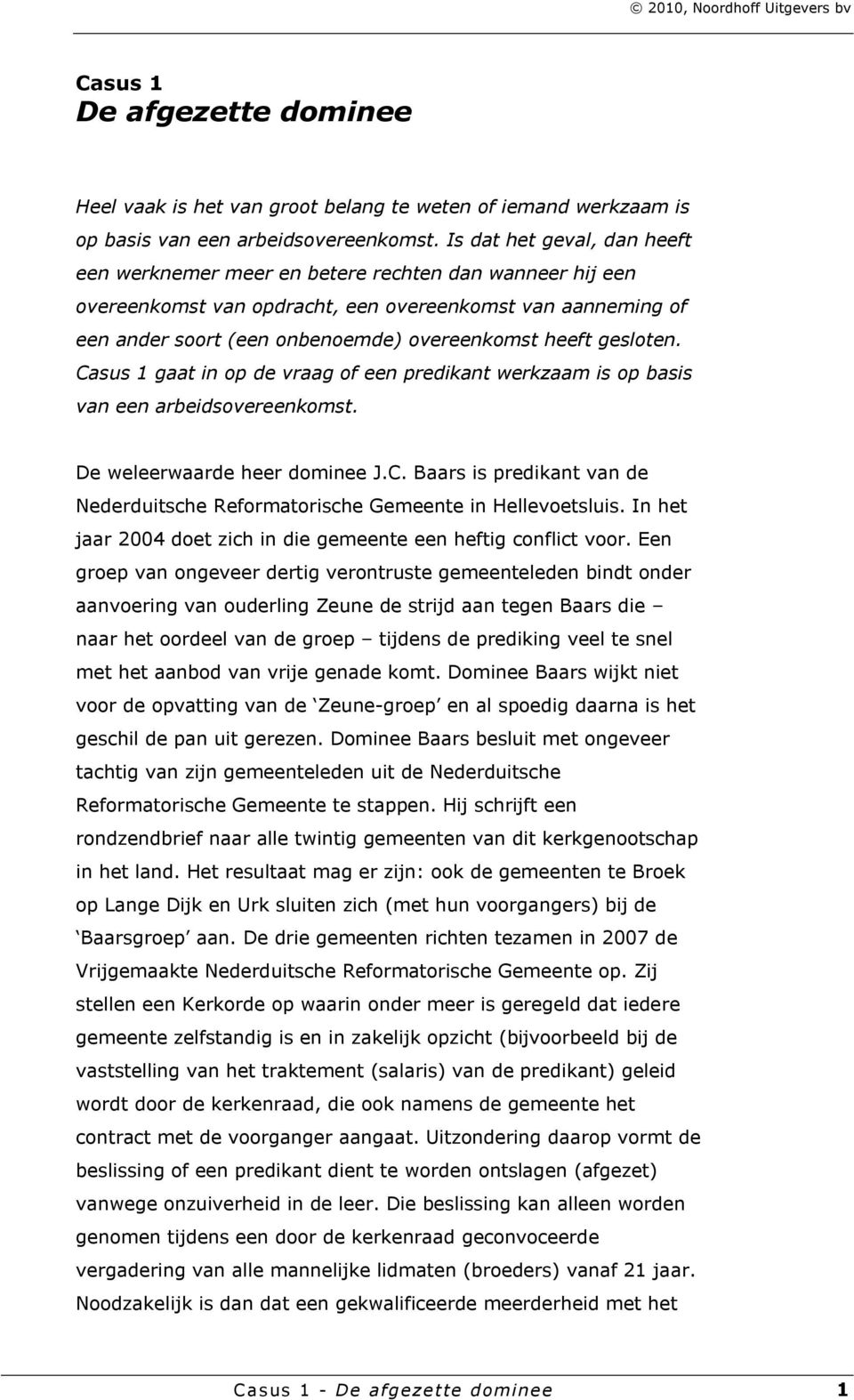 gesloten. Casus 1 gaat in op de vraag of een predikant werkzaam is op basis van een arbeidsovereenkomst. De weleerwaarde heer dominee J.C. Baars is predikant van de Nederduitsche Reformatorische Gemeente in Hellevoetsluis.