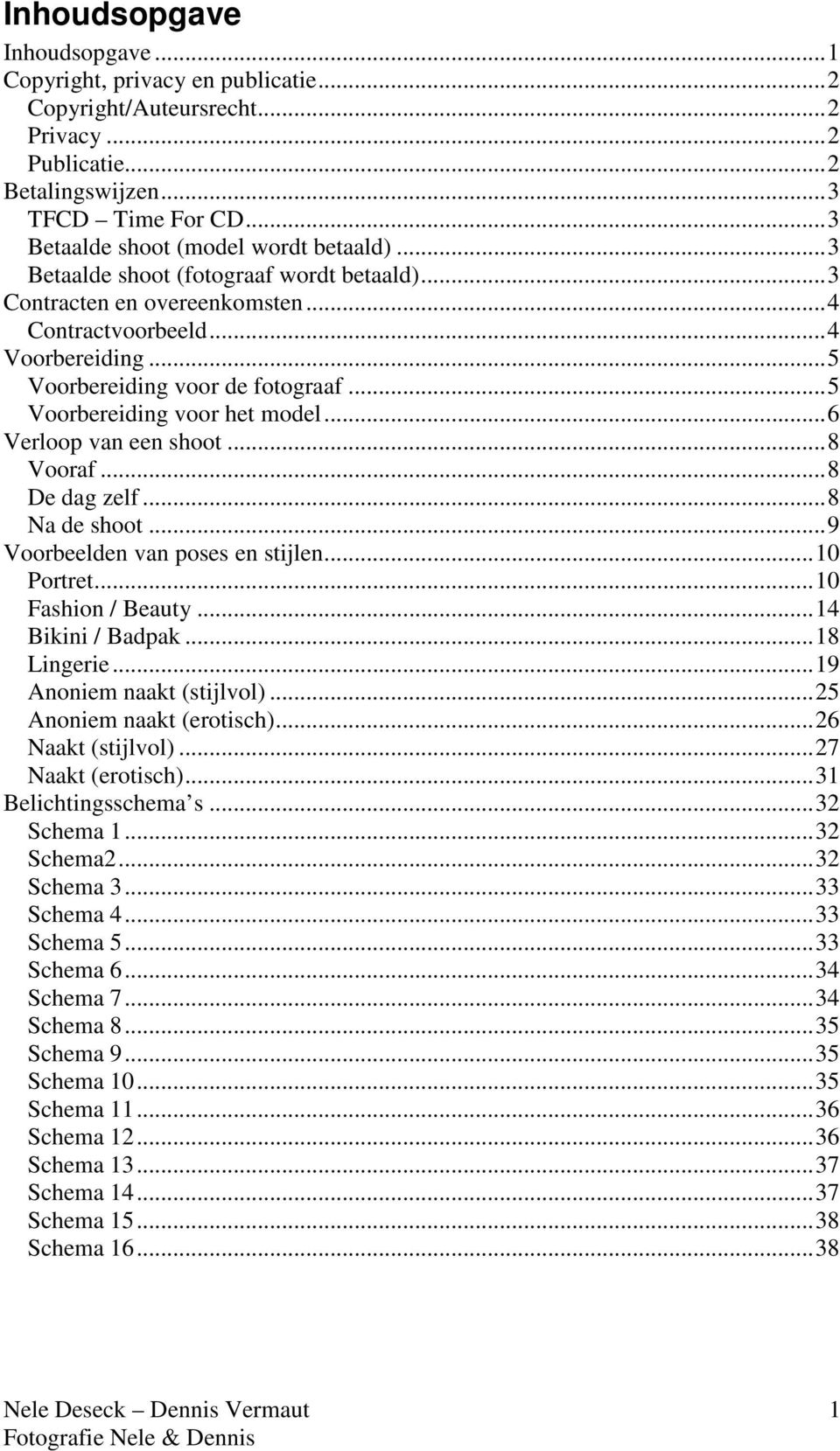 .. 5 Voorbereiding voor het model... 6 Verloop van een shoot... 8 Vooraf... 8 De dag zelf... 8 Na de shoot... 9 Voorbeelden van poses en stijlen... 10 Portret... 10 Fashion / Beauty.