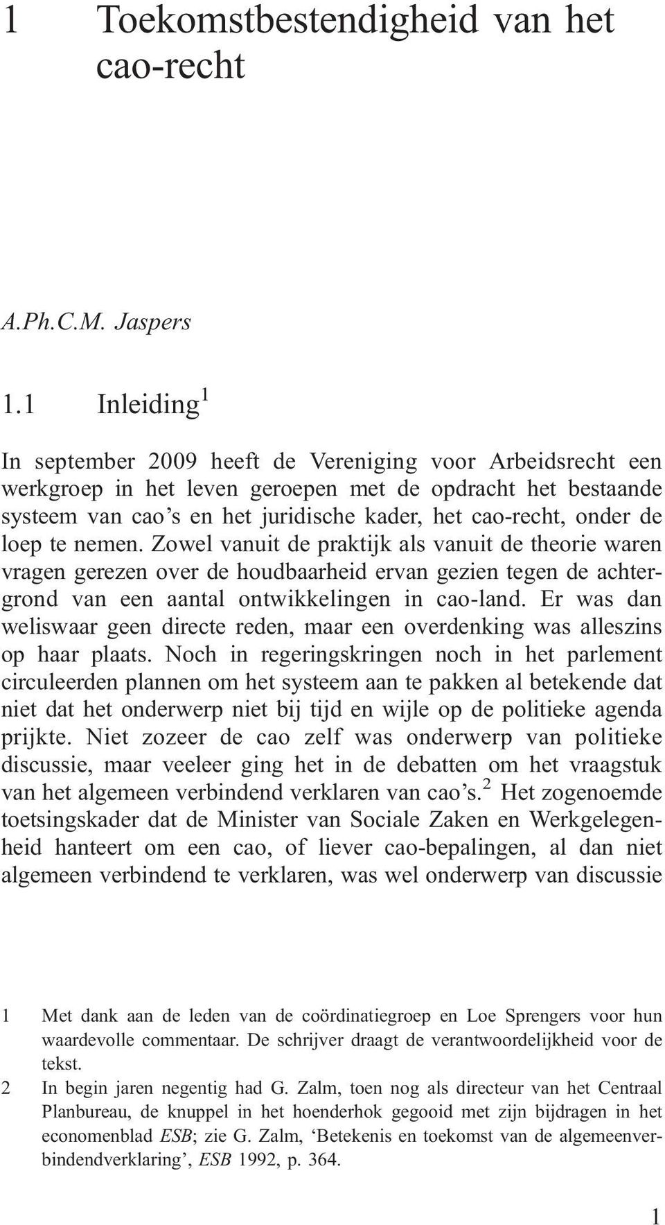 de loep te nemen. Zowel vanuit de praktijk als vanuit de theorie waren vragen gerezen over de houdbaarheid ervan gezien tegen de achtergrond van een aantal ontwikkelingen in cao-land.