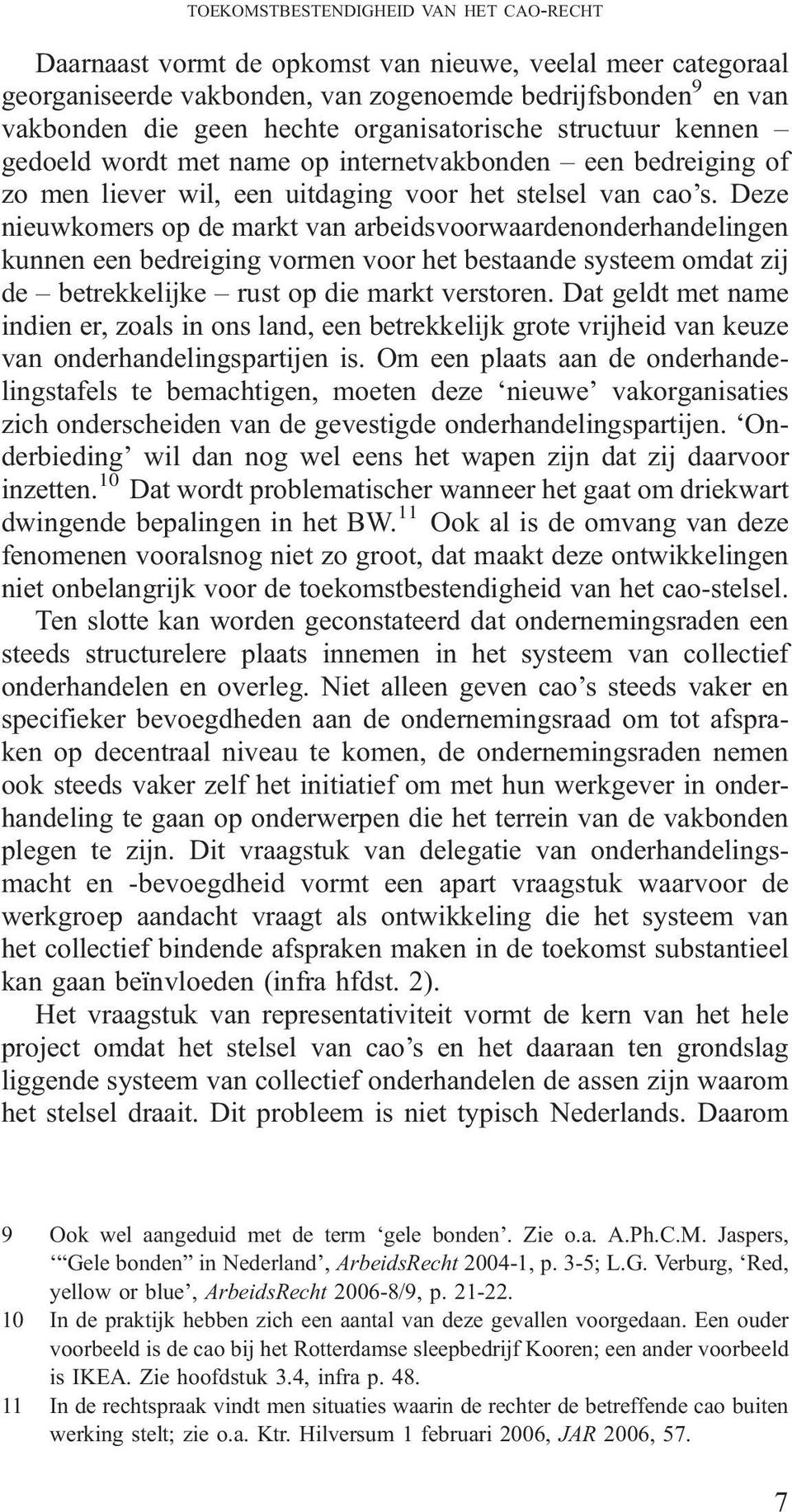 Deze nieuwkomers op de markt van arbeidsvoorwaardenonderhandelingen kunnen een bedreiging vormen voor het bestaande systeem omdat zij de betrekkelijke rust op die markt verstoren.