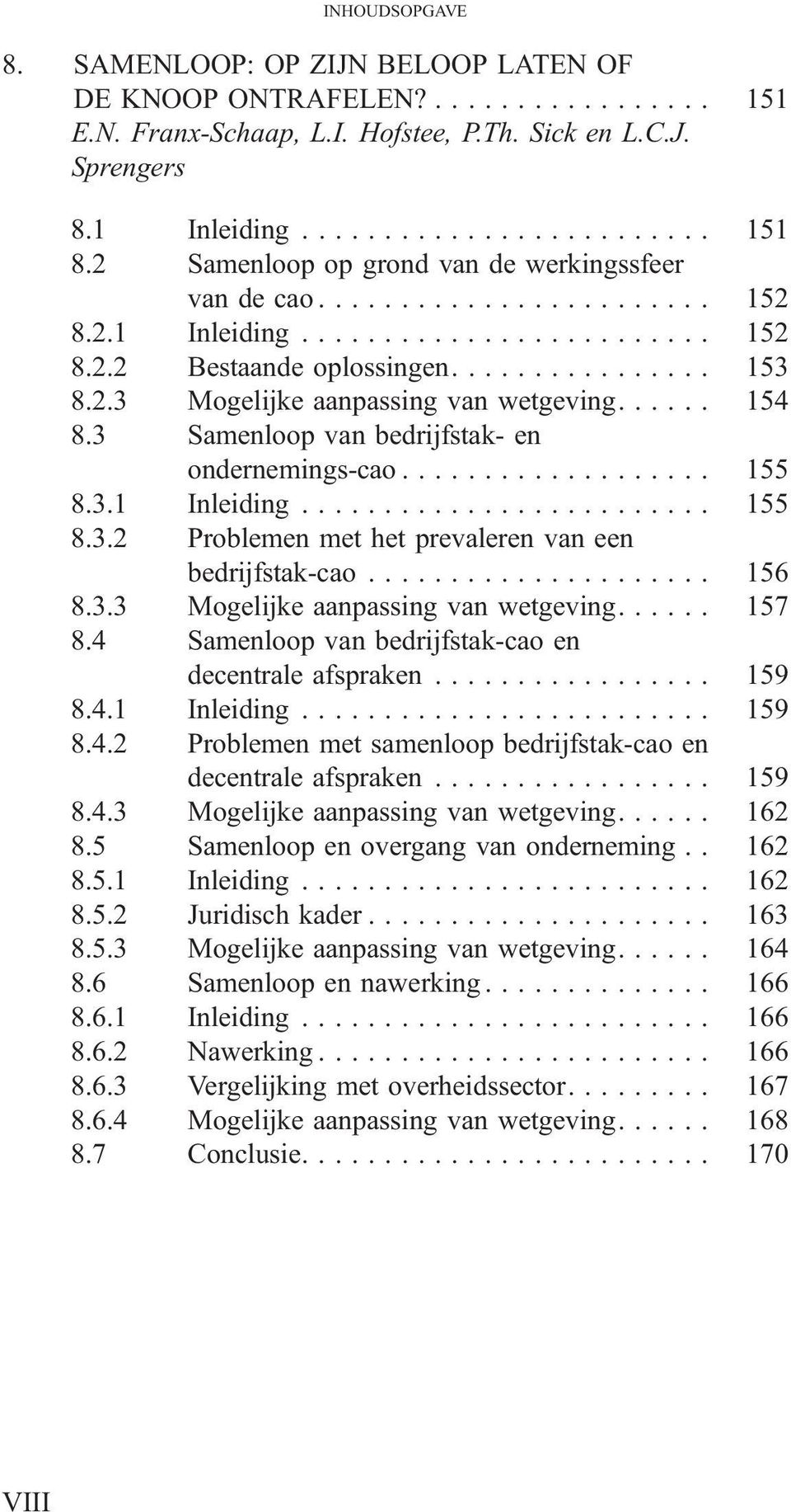 3 Samenloop van bedrijfstak- en ondernemings-cao................... 155 8.3.1 Inleiding......................... 155 8.3.2 Problemen met het prevaleren van een bedrijfstak-cao..................... 156 8.