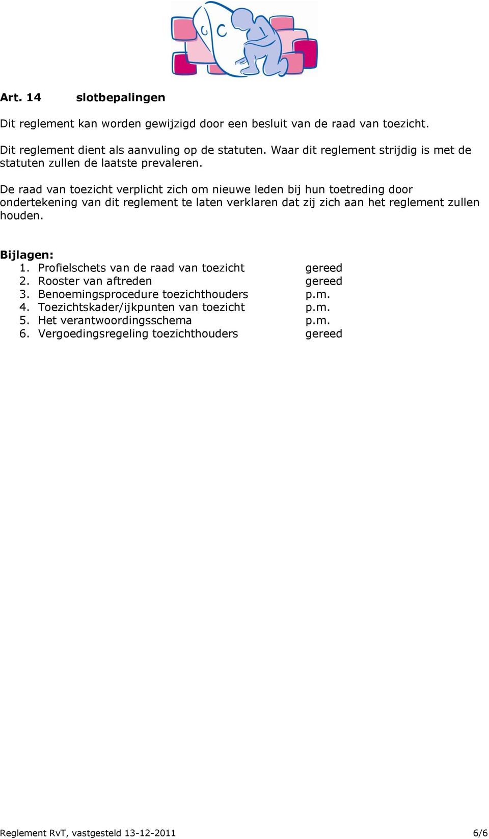 De raad van toezicht verplicht zich om nieuwe leden bij hun toetreding door ondertekening van dit reglement te laten verklaren dat zij zich aan het reglement zullen houden.