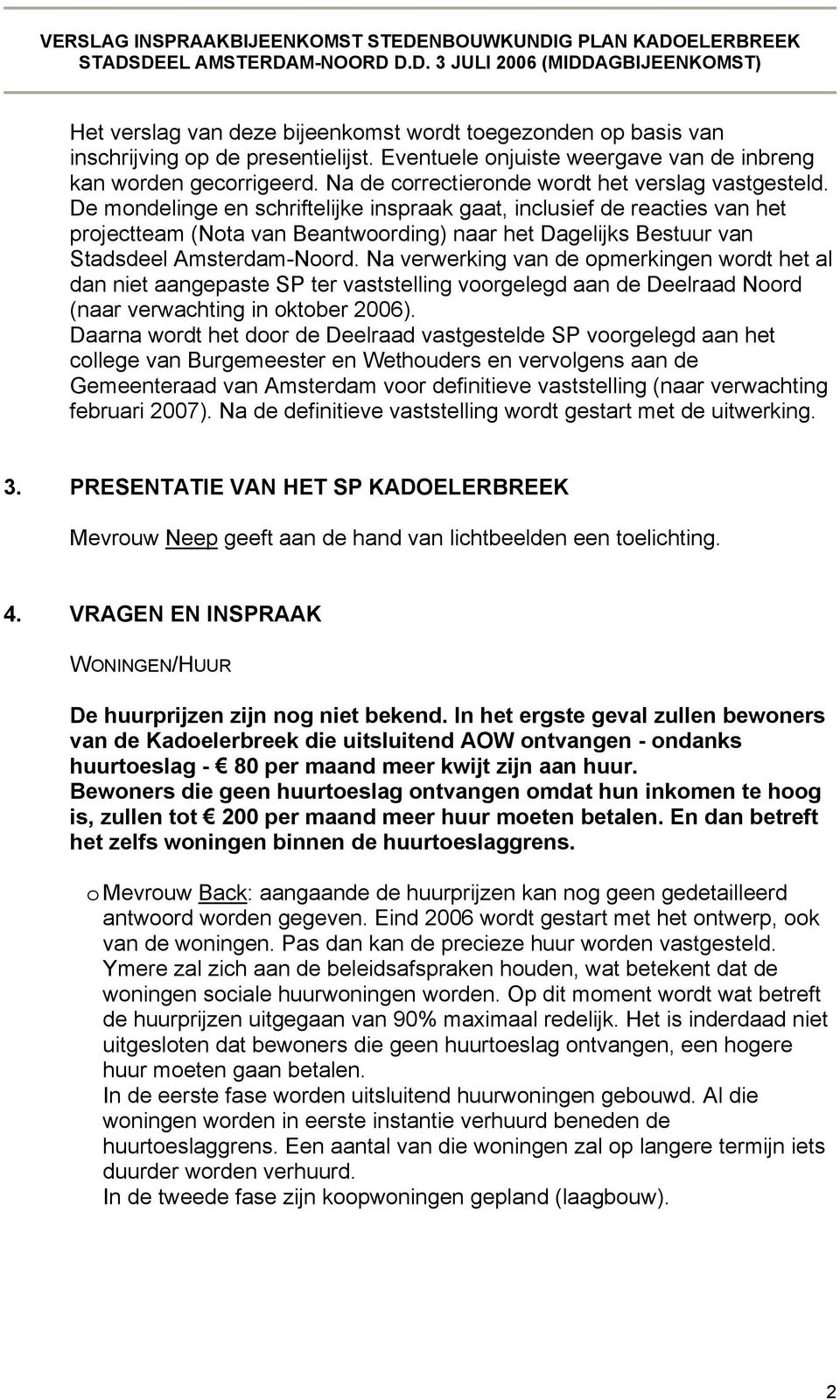 De mondelinge en schriftelijke inspraak gaat, inclusief de reacties van het projectteam (Nota van Beantwoording) naar het Dagelijks Bestuur van Stadsdeel Amsterdam-Noord.