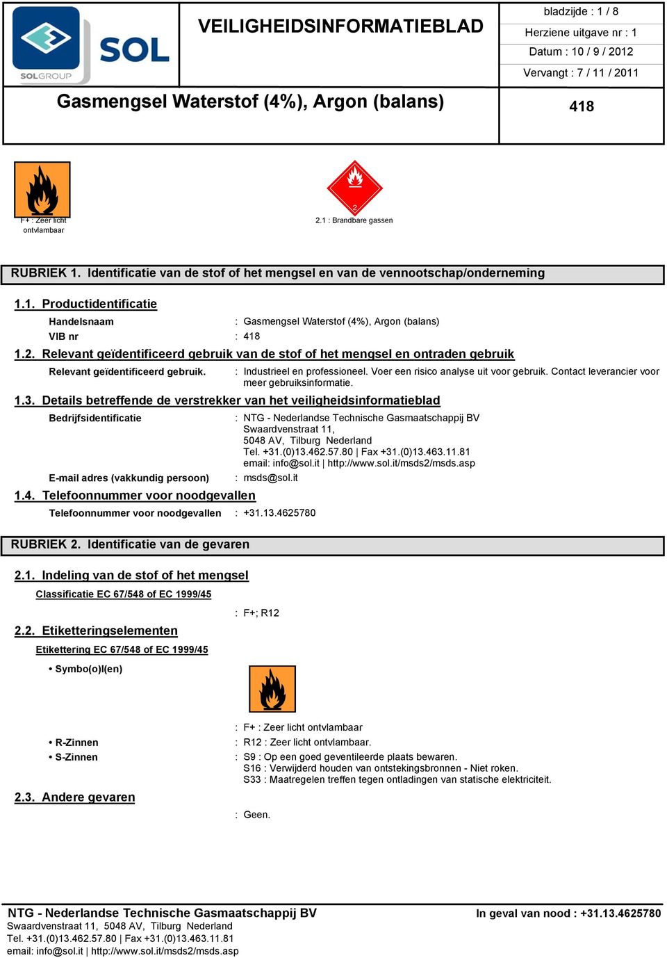 Contact leverancier voor meer gebruiksinformatie. 1.3. Details betreffende de verstrekker van het veiligheidsinformatieblad Bedrijfsidentificatie E-mail adres (vakkundig persoon) 1.4.