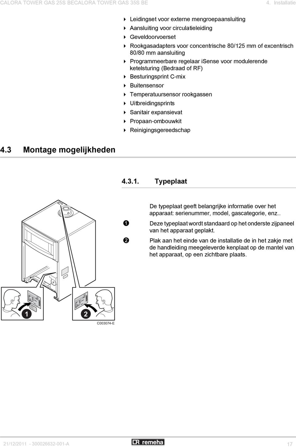 Programmeerbare regelaar isense voor modulerende ketelsturing (Bedraad of RF) 4 Besturingsprint C-mix 4 Buitensensor 4 Temperatuursensor rookgassen 4 Uitbreidingsprints 4 Sanitair expansievat 4