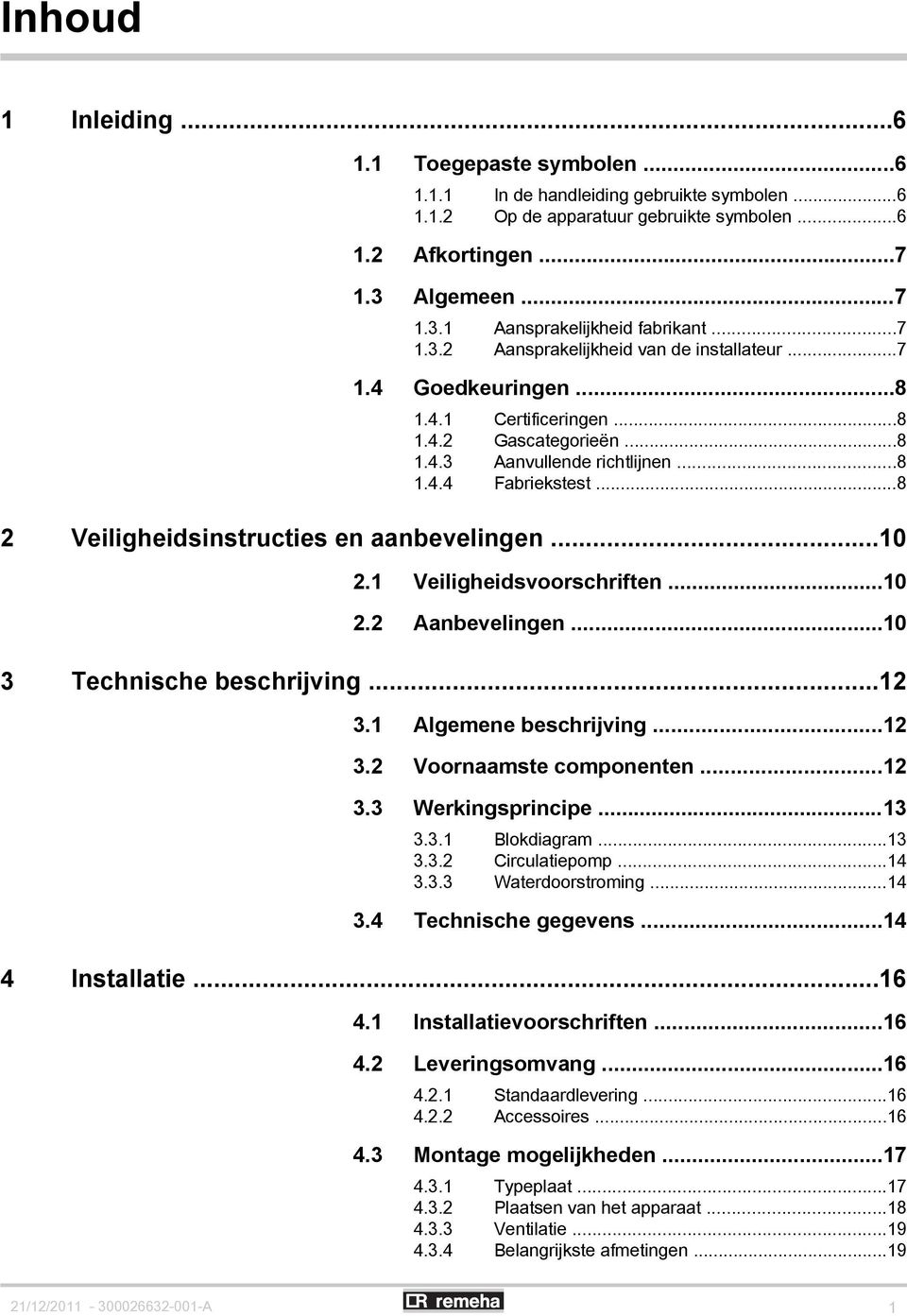 ..8 2 Veiligheidsinstructies en aanbevelingen...10 2.1 Veiligheidsvoorschriften...10 2.2 Aanbevelingen...10 3 Technische beschrijving...12 3.1 Algemene beschrijving...12 3.2 Voornaamste componenten.