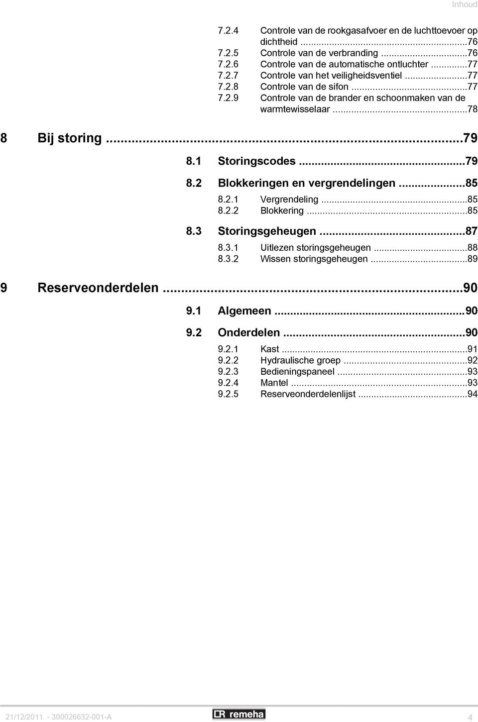 ..85 8.2.1 Vergrendeling...85 8.2.2 Blokkering...85 8.3 Storingsgeheugen...87 8.3.1 Uitlezen storingsgeheugen...88 8.3.2 Wissen storingsgeheugen...89 9 Reserveonderdelen...90 9.1 Algemeen.