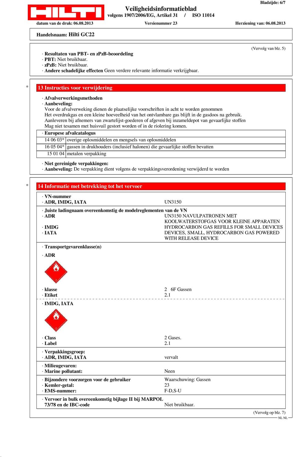 hoeveelheid van het ontvlambare gas blijft in de gasdoos na gebruik.