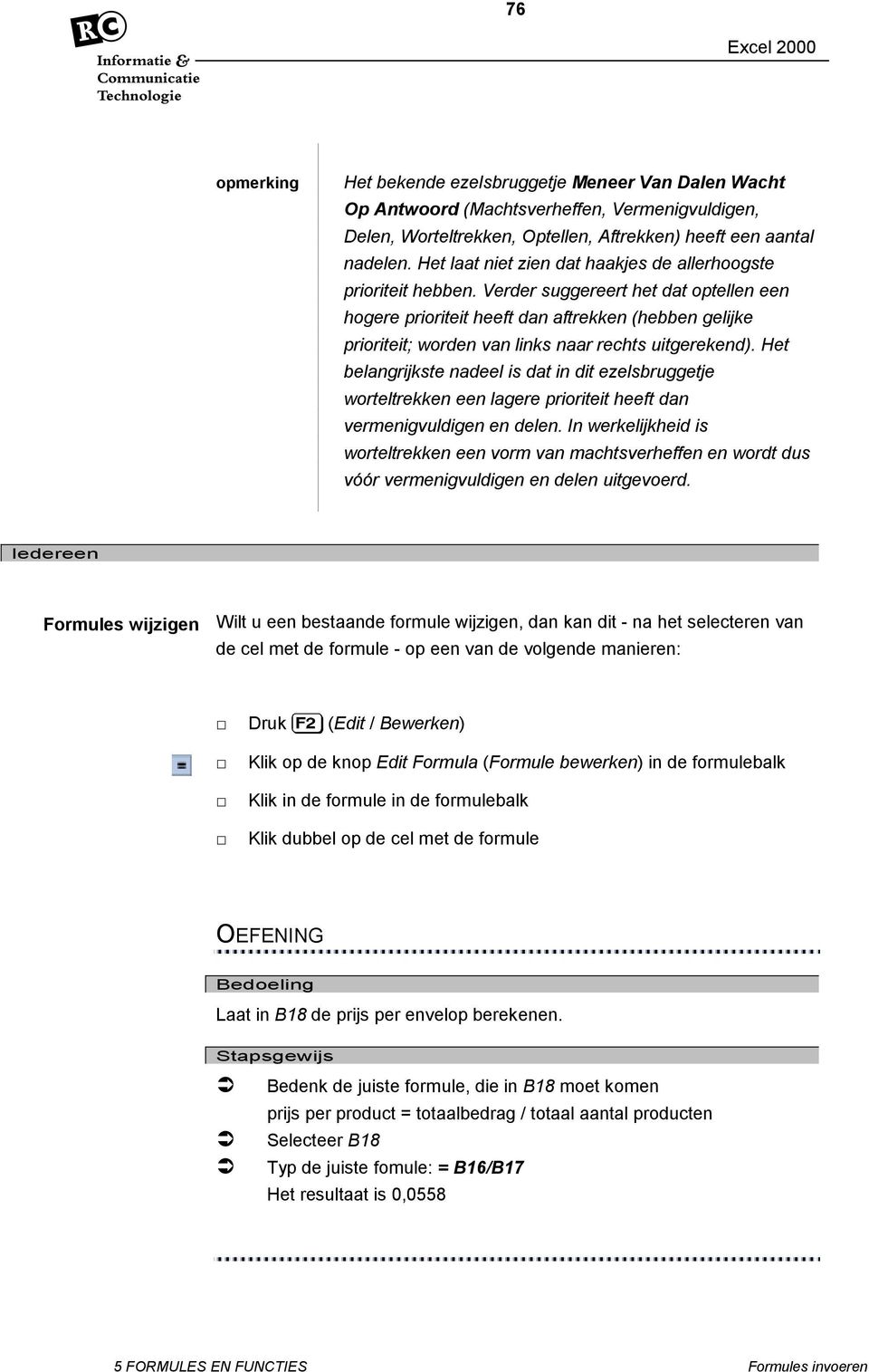 Verder suggereert het dat optellen een hogere prioriteit heeft dan aftrekken (hebben gelijke prioriteit; worden van links naar rechts uitgerekend).