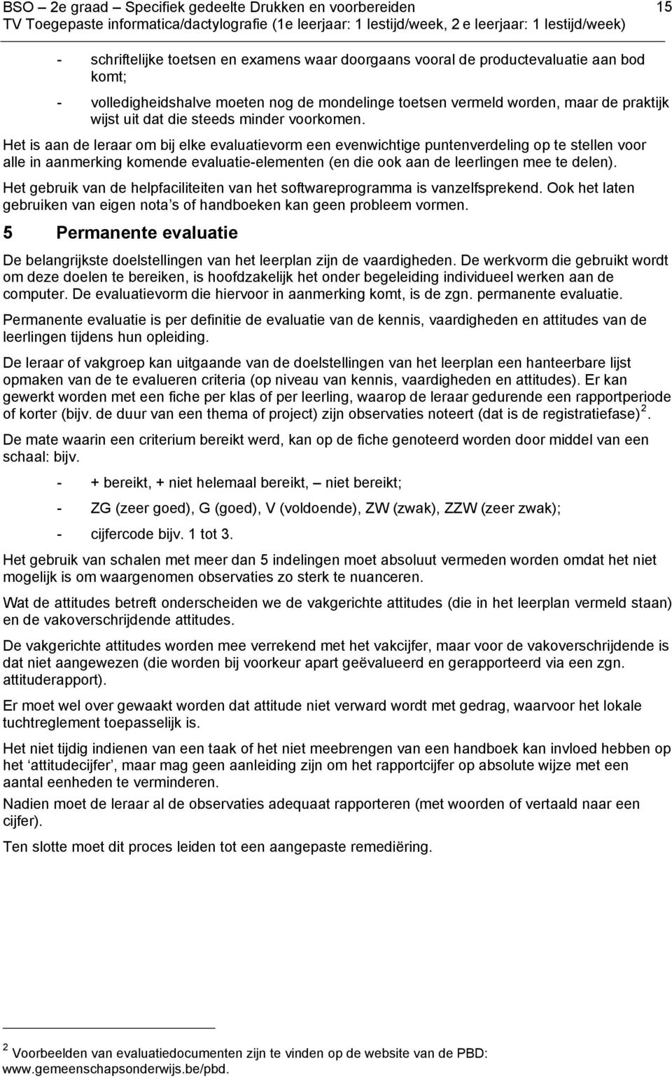 Het is aan de leraar om bij elke evaluatievorm een evenwichtige puntenverdeling op te stellen voor alle in aanmerking komende evaluatie-elementen (en die ook aan de leerlingen mee te delen).