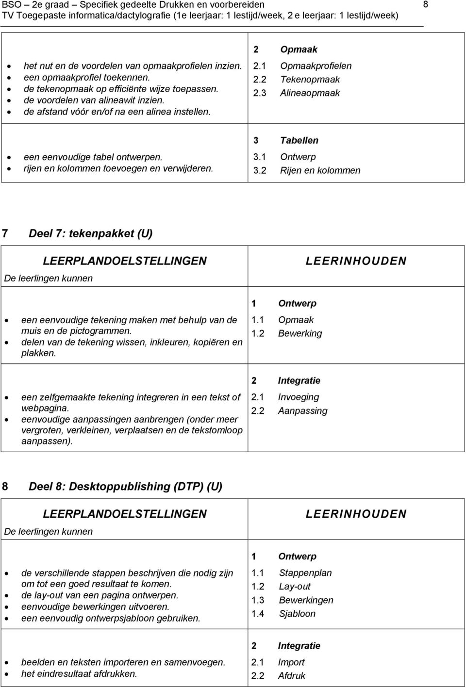 1 Ontwerp 3.2 Rijen en kolommen 7 Deel 7: tekenpakket (U) LEERPLANDOELSTELLINGEN De leerlingen kunnen een eenvoudige tekening maken met behulp van de muis en de pictogrammen.