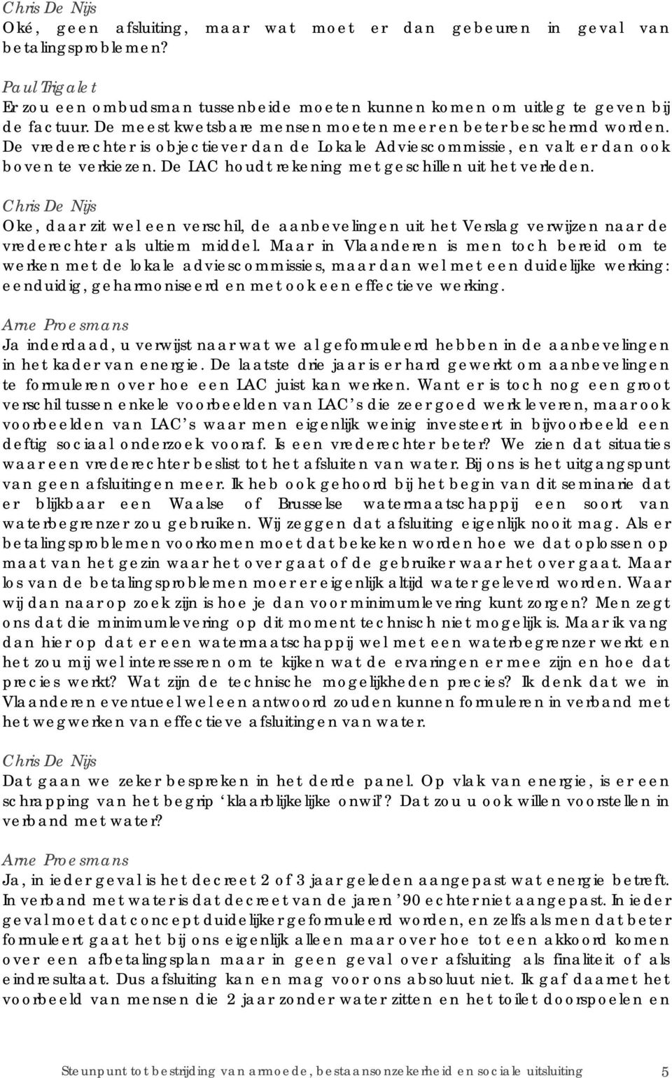 De LAC houdt rekening met geschillen uit het verleden. Oke, daar zit wel een verschil, de aanbevelingen uit het Verslag verwijzen naar de vrederechter als ultiem middel.