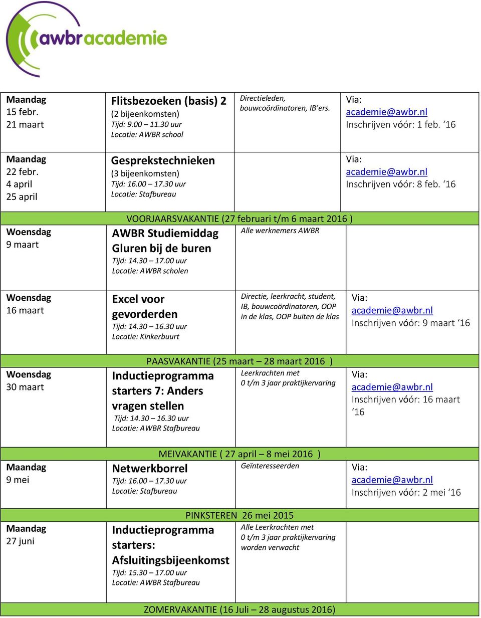 IB, bouwcoördinatoren, OOP in de klas, OOP buiten de klas Inschrijven vóór: 9 maart 16 30 maart 27 juni PAASVAKANTIE (25 maart 28 maart 2016 ) starters 7: Anders vragen