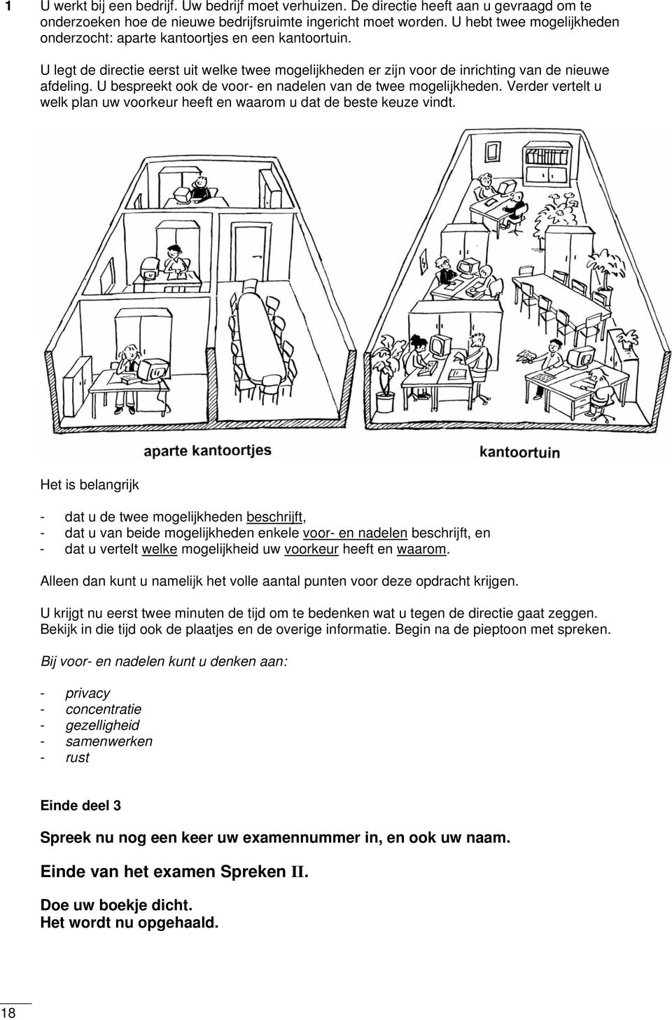 U bespreekt ook de voor- en nadelen van de twee mogelijkheden. Verder vertelt u welk plan uw voorkeur heeft en waarom u dat de beste keuze vindt.