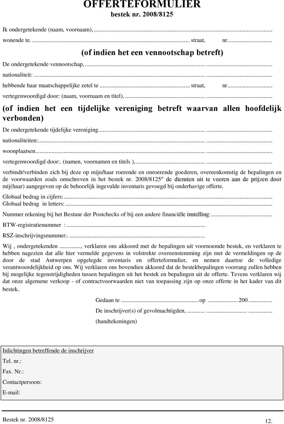 ..... (of indien het een tijdelijke vereniging betreft waarvan allen hoofdelijk verbonden) De ondergetekende tijdelijke vereniging...... nationaliteiten:...... woonplaatsen...... vertegenwoordigd door:.