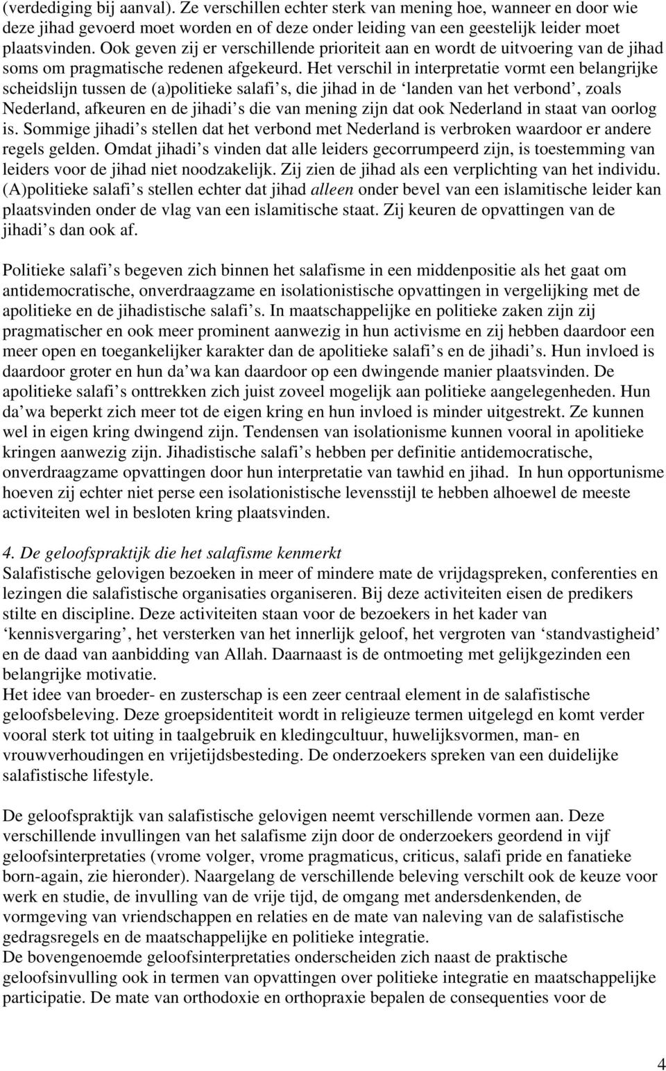 Het verschil in interpretatie vormt een belangrijke scheidslijn tussen de (a)politieke salafi s, die jihad in de landen van het verbond, zoals Nederland, afkeuren en de jihadi s die van mening zijn