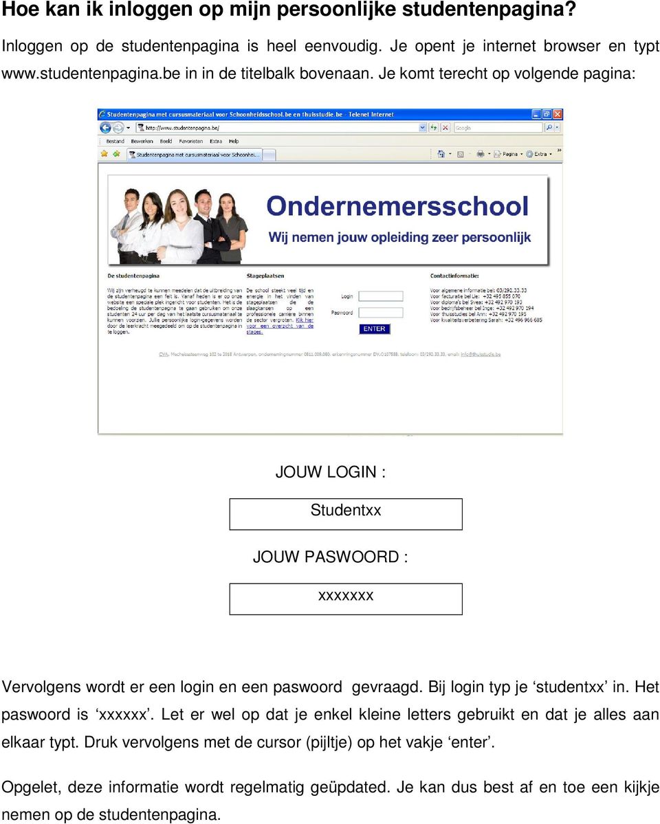 Je komt terecht op volgende pagina: JOUW LOGIN : Studentxx JOUW PASWOORD : xxxxxxx Vervolgens wordt er een login en een paswoord gevraagd.