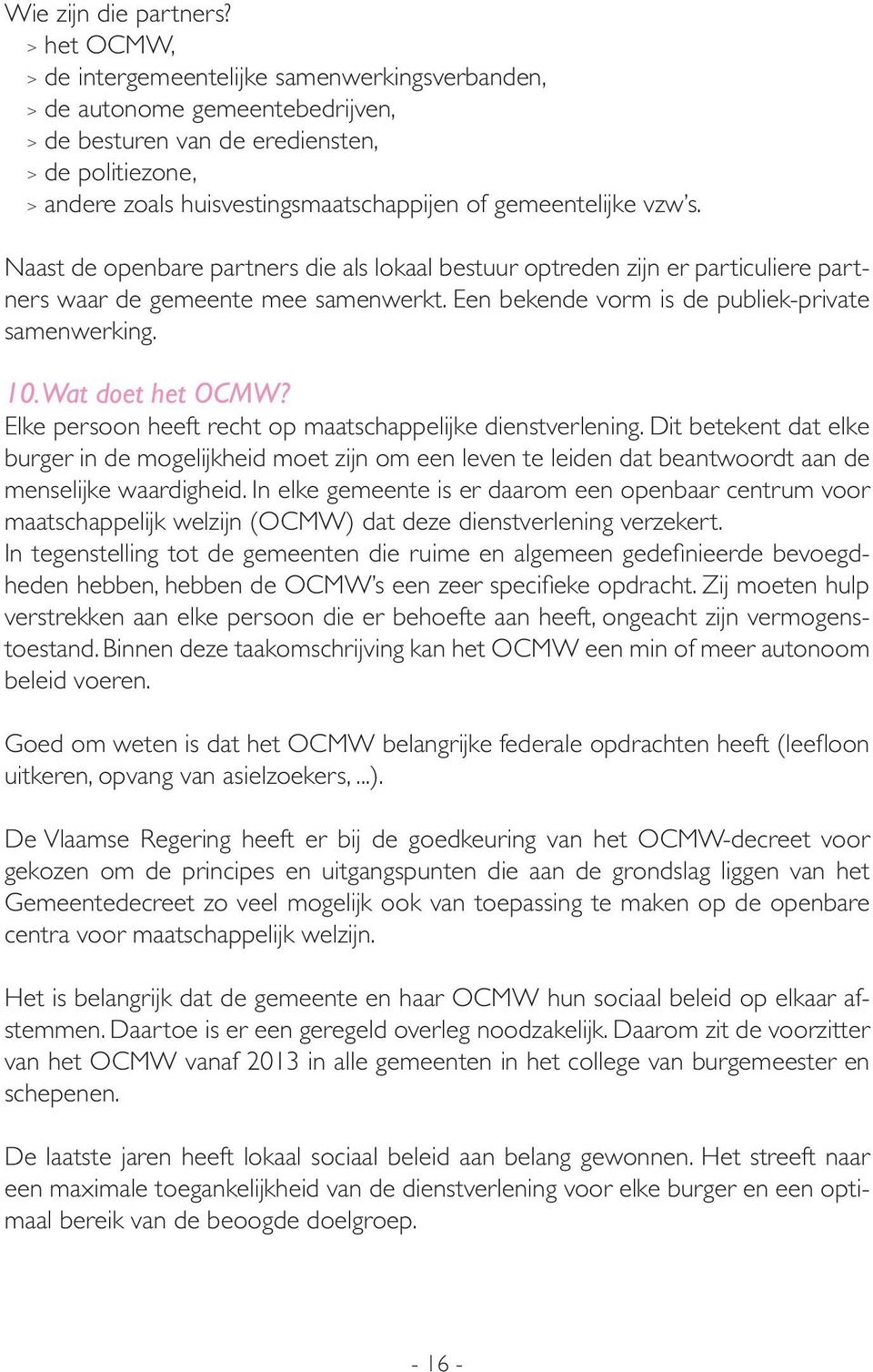 gemeentelijke vzw s. Naast de openbare partners die als lokaal bestuur optreden zijn er particuliere partners waar de gemeente mee samenwerkt. Een bekende vorm is de publiek-private samenwerking. 10.