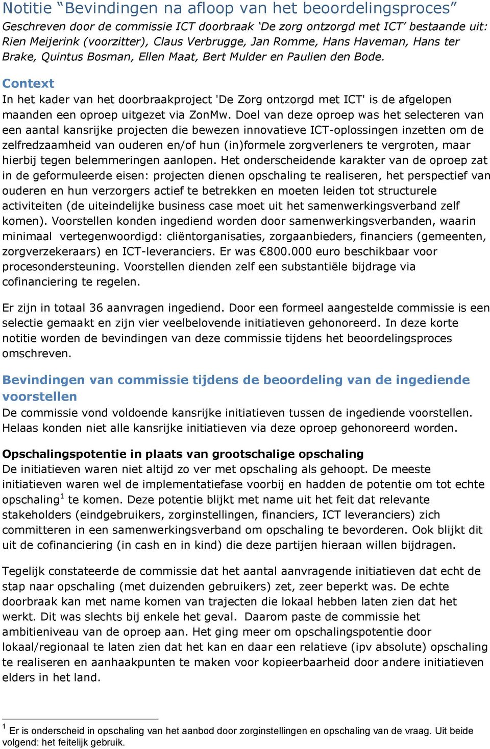 Context In het kader van het doorbraakproject 'De Zorg ontzorgd met ICT' is de afgelopen maanden een oproep uitgezet via ZonMw.