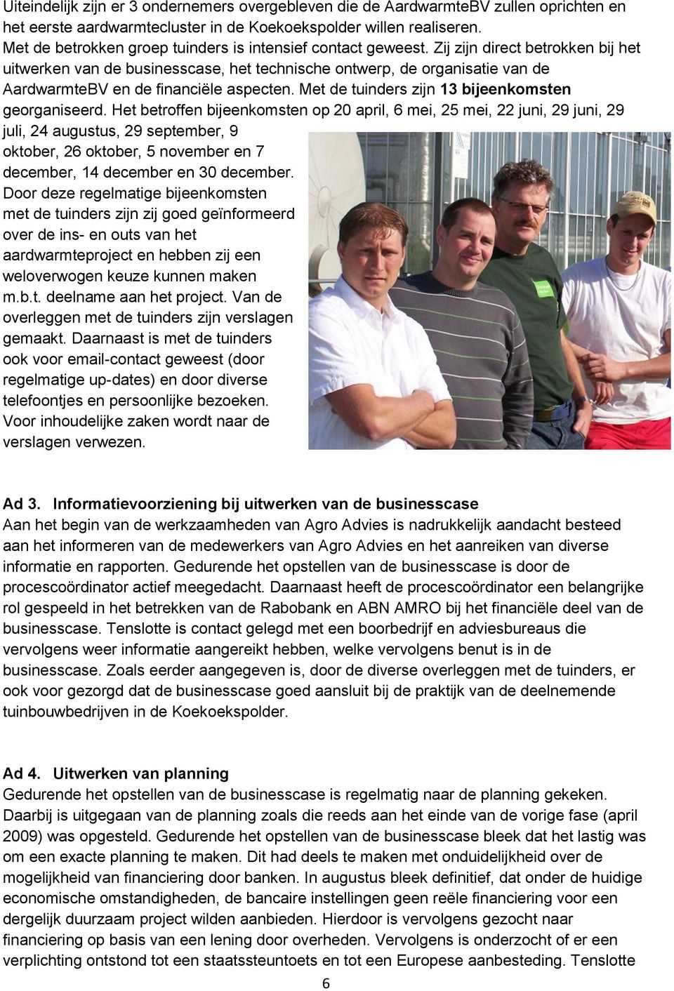 Zij zijn direct betrokken bij het uitwerken van de businesscase, het technische ontwerp, de organisatie van de AardwarmteBV en de financiële aspecten.