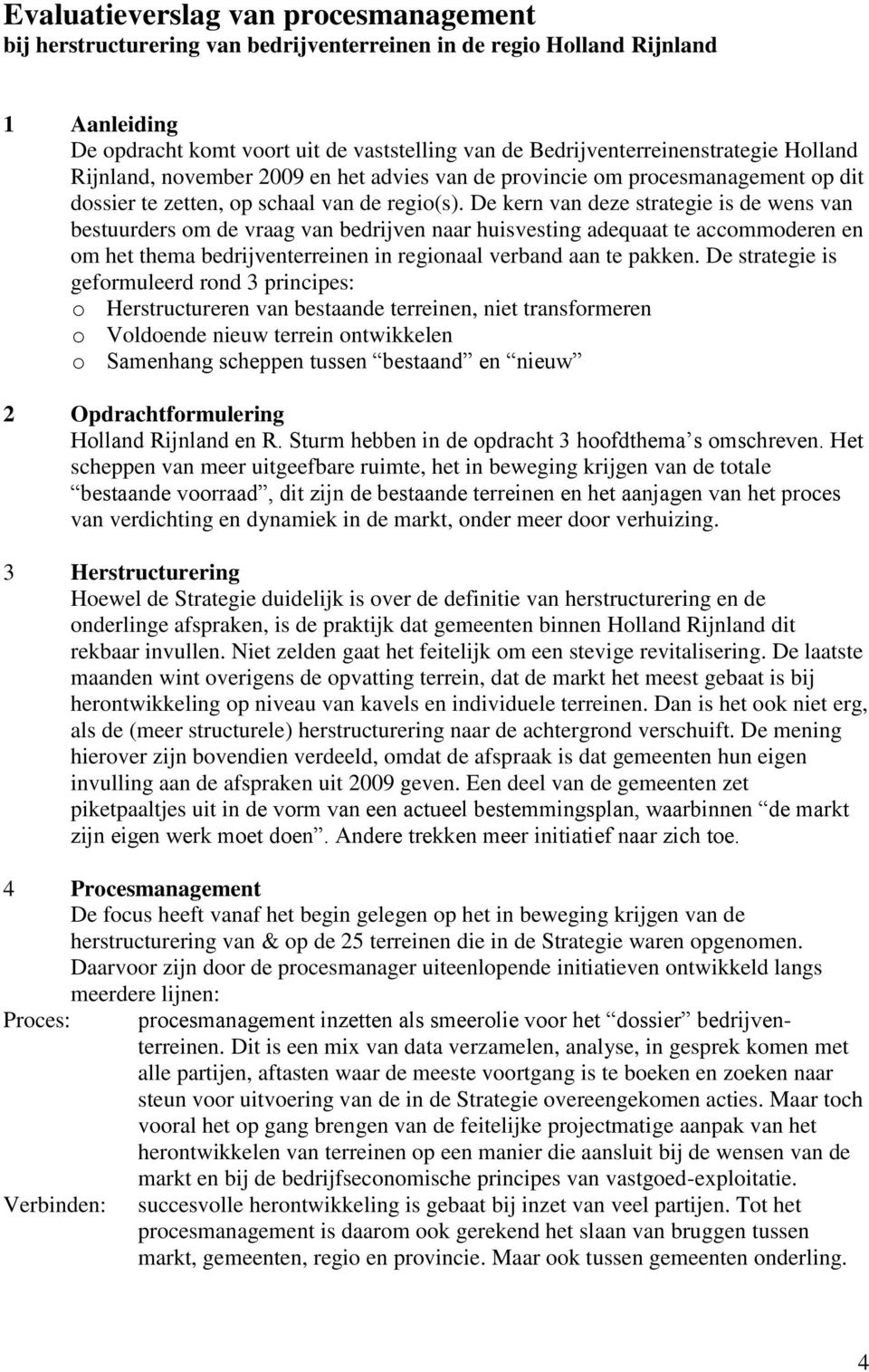 De kern van deze strategie is de wens van bestuurders om de vraag van bedrijven naar huisvesting adequaat te accommoderen en om het thema bedrijventerreinen in regionaal verband aan te pakken.