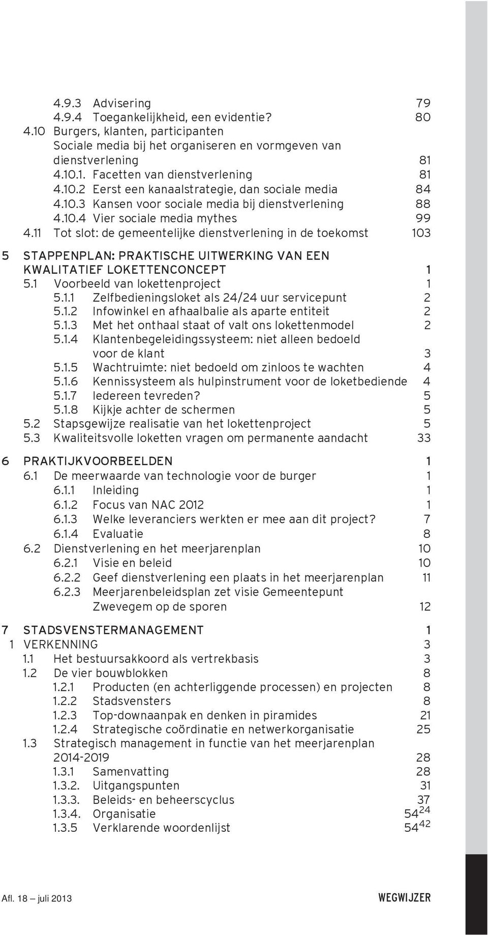 11 Tot slot: de gemeentelijke dienstverlening in de toekomst 103 5 STAPPENPLAN: PRAKTISCHE UITWERKING VAN EEN KWALITATIEF LOKETTENCONCEPT 1 5.1 Voorbeeld van lokettenproject 1 5.1.1 Zelfbedieningsloket als 24/24 uur servicepunt 2 5.