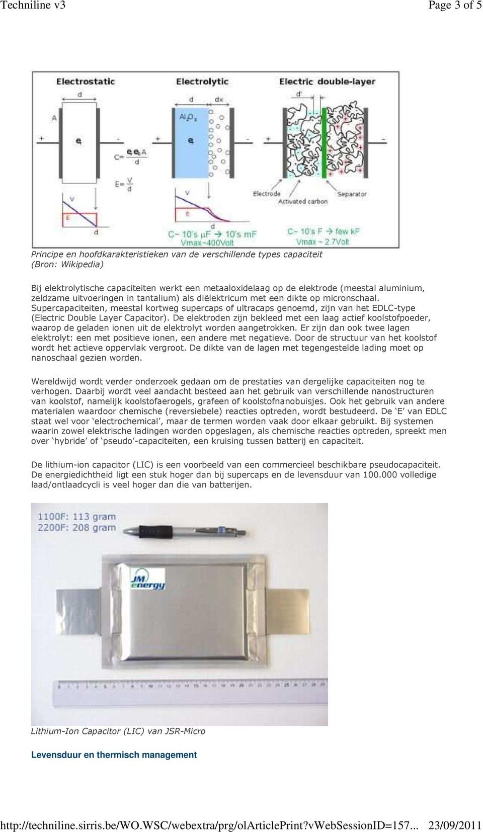 Supercapaciteiten, meestal kortweg supercaps of ultracaps genoemd, zijn van het EDLC-type (Electric Double Layer Capacitor).