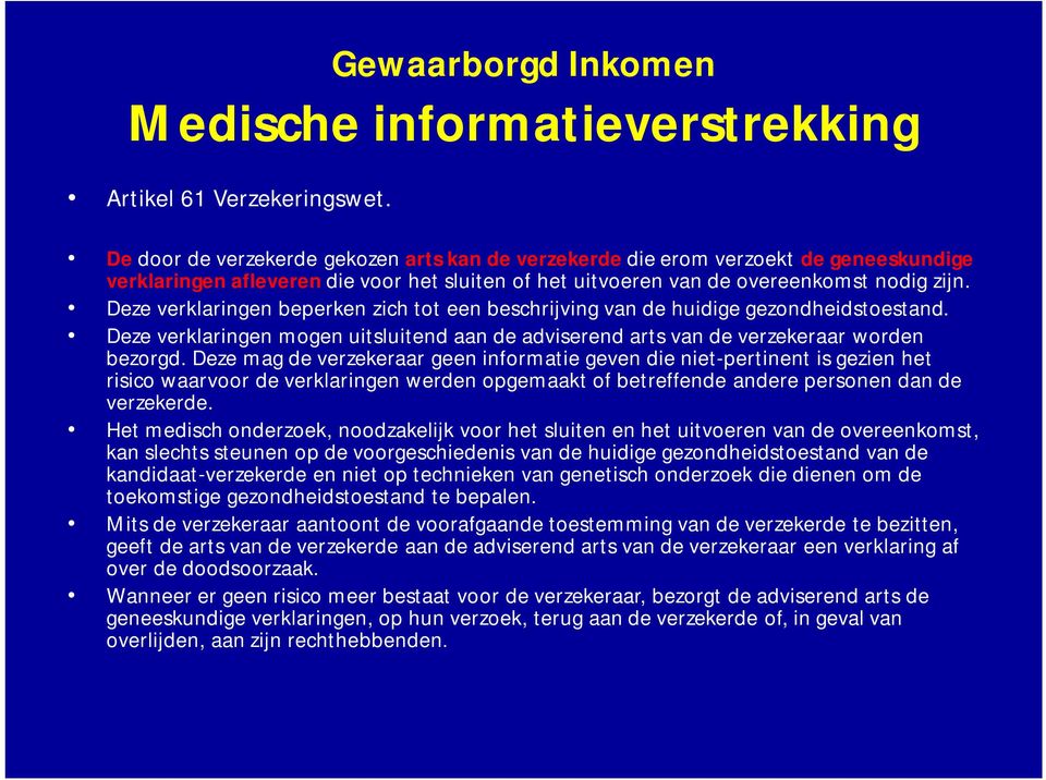 Deze verklaringen beperken zich tot een beschrijving van de huidige gezondheidstoestand. Deze verklaringen mogen uitsluitend aan de adviserend arts van de verzekeraar worden bezorgd.