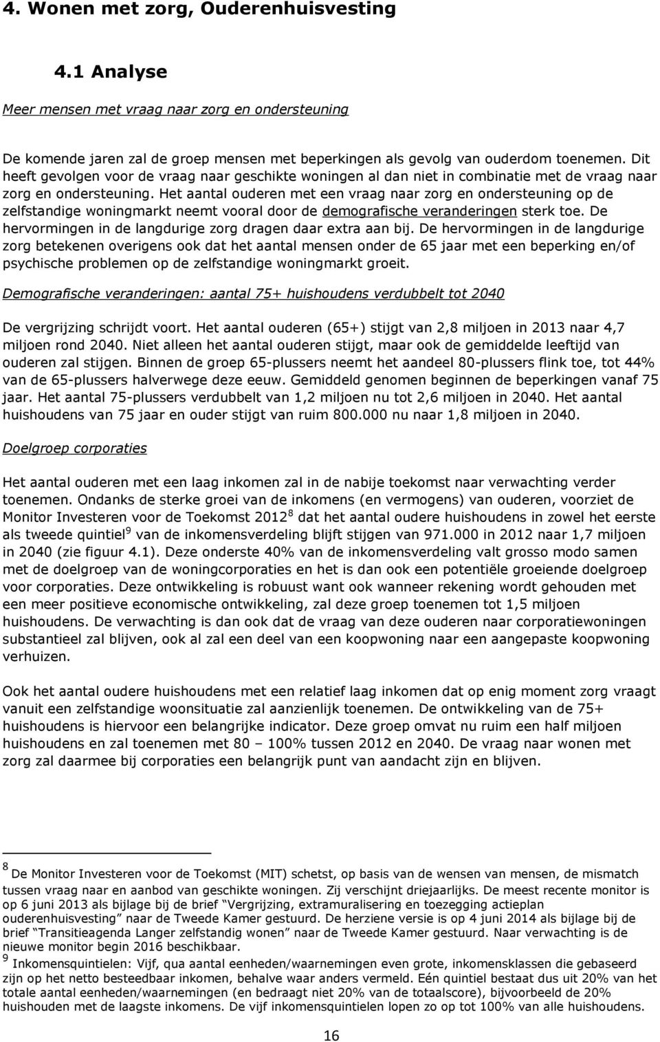 Het aantal ouderen met een vraag naar zorg en ondersteuning op de zelfstandige woningmarkt neemt vooral door de demografische veranderingen sterk toe.