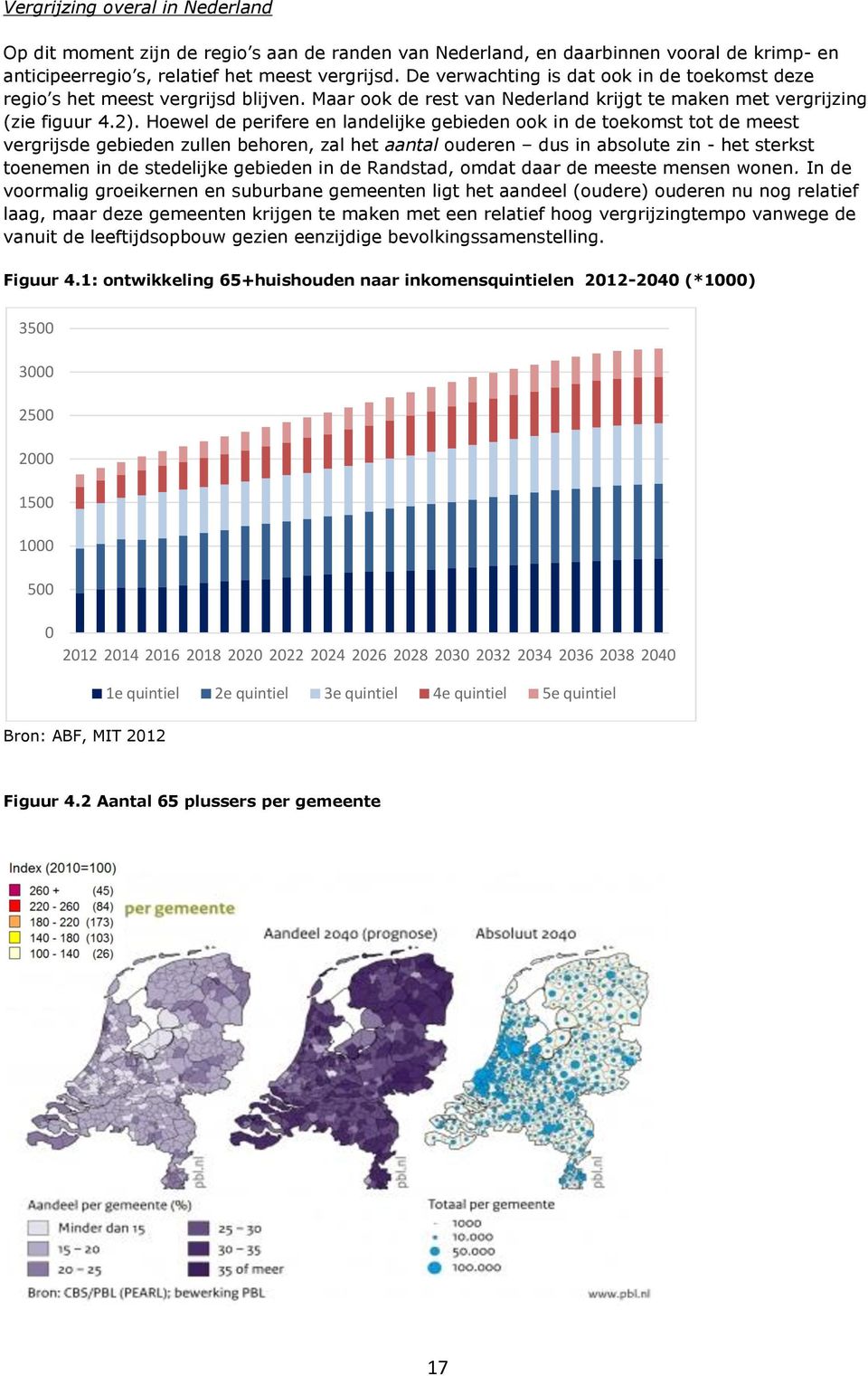 Hoewel de perifere en landelijke gebieden ook in de toekomst tot de meest vergrijsde gebieden zullen behoren, zal het aantal ouderen dus in absolute zin - het sterkst toenemen in de stedelijke