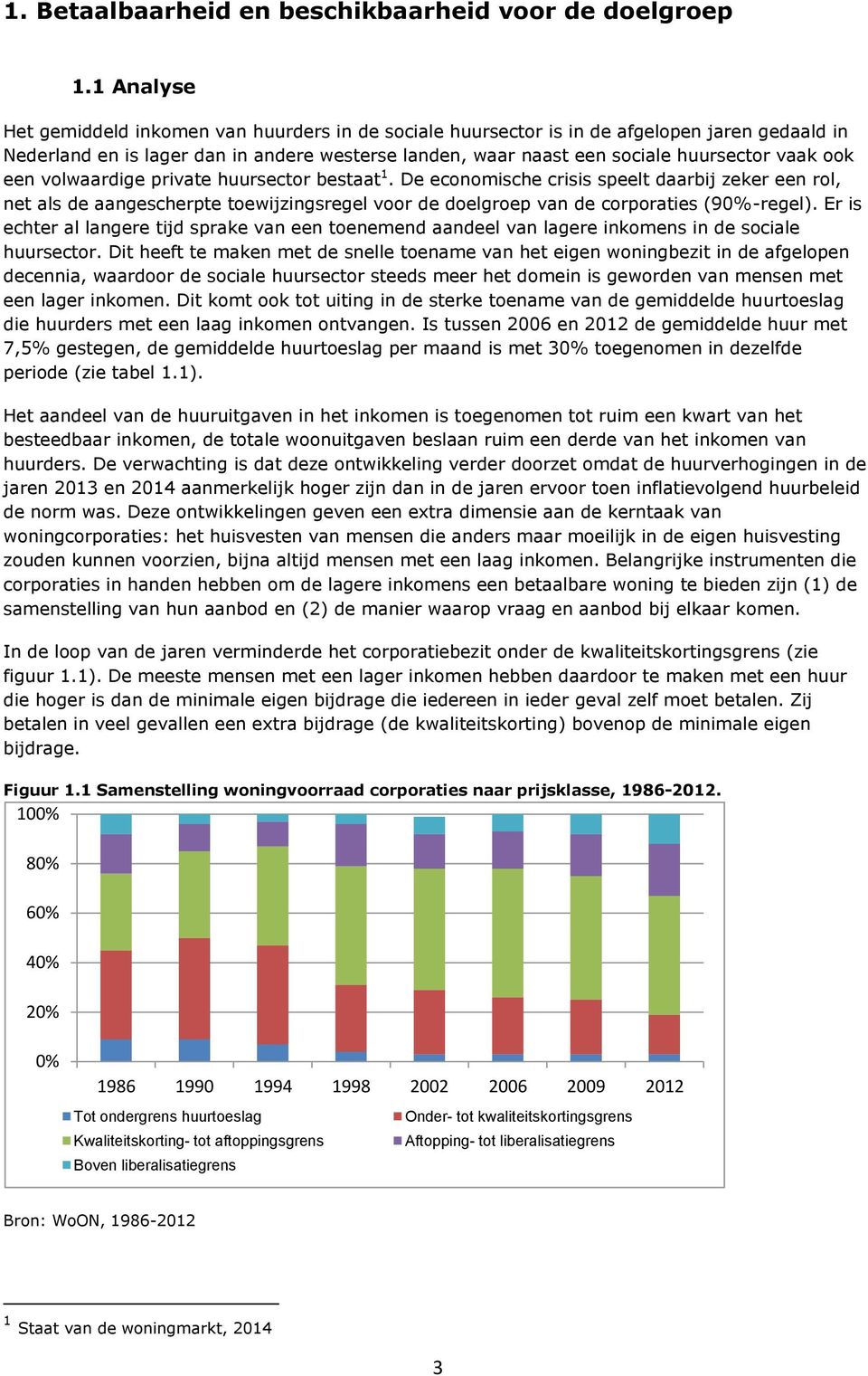 ook een volwaardige private huursector bestaat 1. De economische crisis speelt daarbij zeker een rol, net als de aangescherpte toewijzingsregel voor de doelgroep van de corporaties (90%-regel).