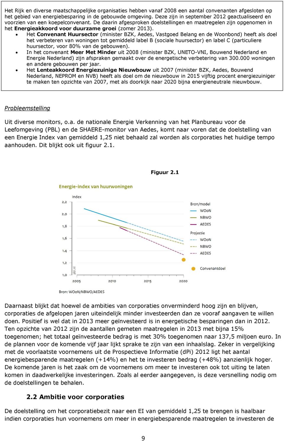 De daarin afgesproken doelstellingen en maatregelen zijn opgenomen in het Energieakkoord voor duurzame groei (zomer 2013).