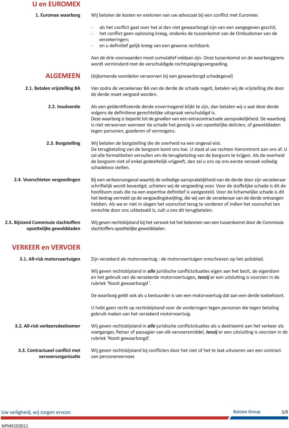 U staat al uw rechten hieromtrent aan ons af. U schadeloos stellen. onrechte door ons uitbetaald is, zult u ons dit terugbetalen. VERKEER en VERVOER 3.1.