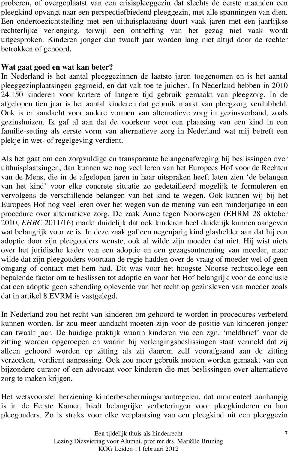 Kinderen jonger dan twaalf jaar worden lang niet altijd door de rechter betrokken of gehoord. Wat gaat goed en wat kan beter?