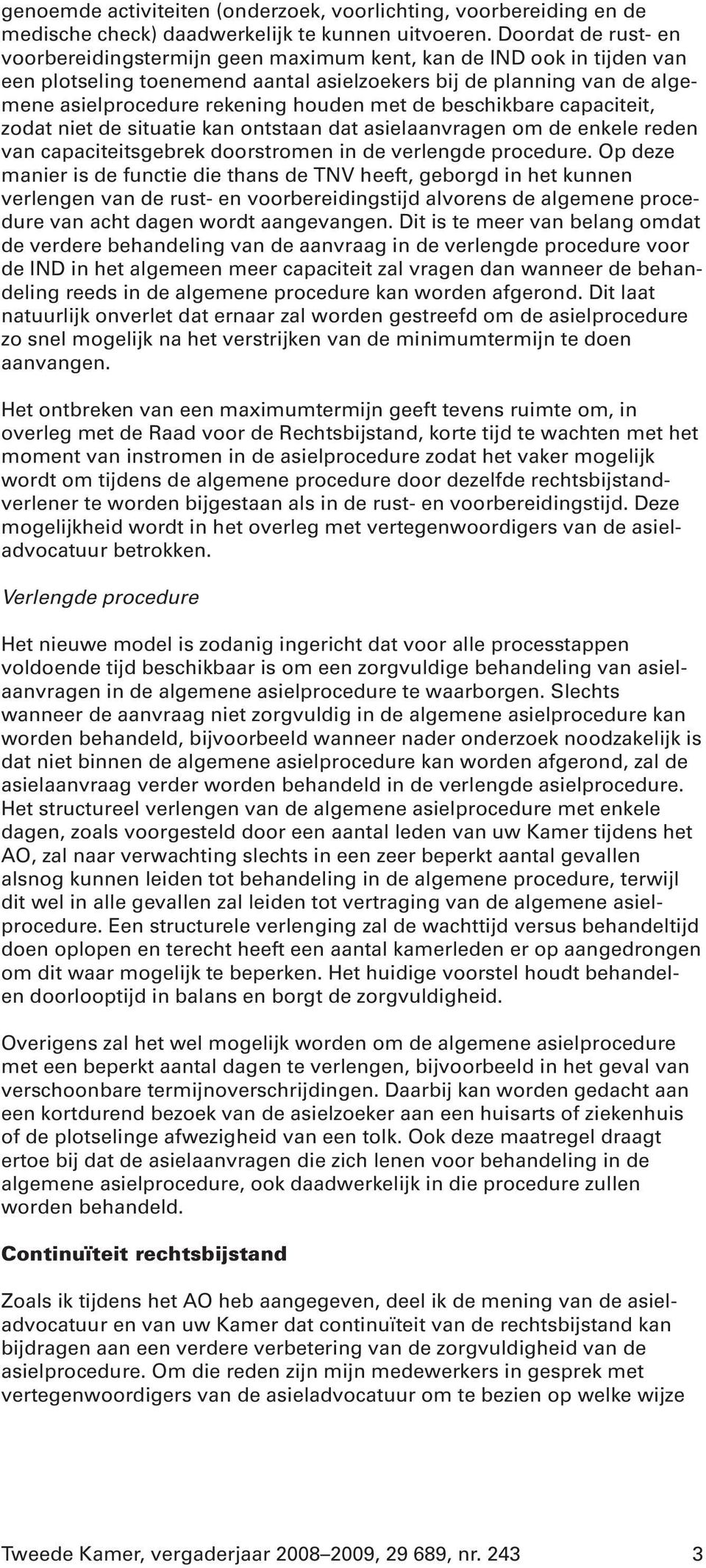 met de beschikbare capaciteit, zodat niet de situatie kan ontstaan dat asielaanvragen om de enkele reden van capaciteitsgebrek doorstromen in de verlengde procedure.