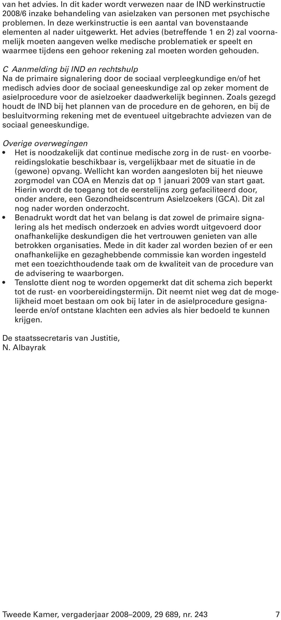 Het advies (betreffende 1 en 2) zal voornamelijk moeten aangeven welke medische problematiek er speelt en waarmee tijdens een gehoor rekening zal moeten worden gehouden.