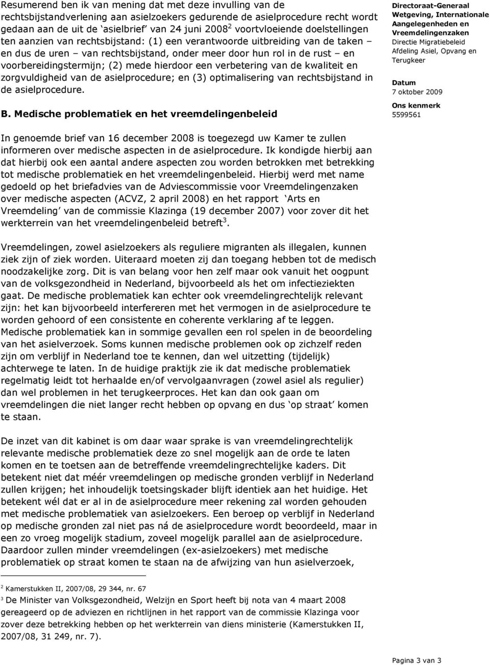 voorbereidingstermijn; (2) mede hierdoor een verbetering van de kwaliteit en zorgvuldigheid van de asielprocedure; en (3) optimalisering van rechtsbijstand in de asielprocedure. B.