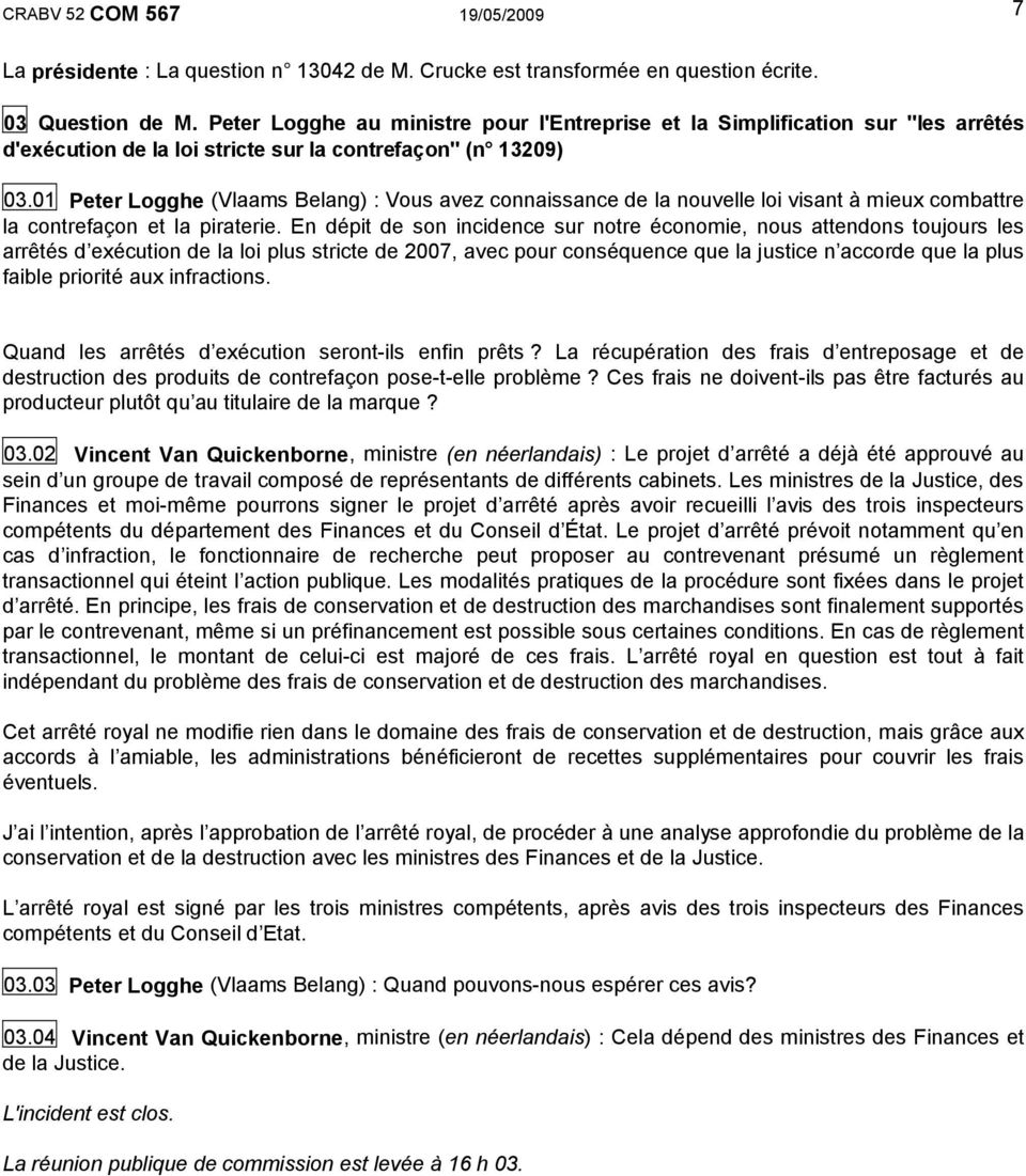 01 Peter Logghe (Vlaams Belang) : Vous avez connaissance de la nouvelle loi visant à mieux combattre la contrefaçon et la piraterie.