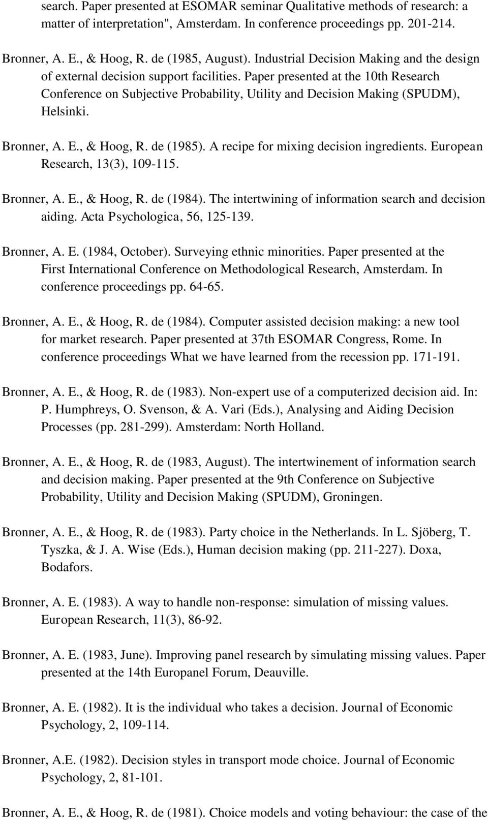 Paper presented at the 10th Research Conference on Subjective Probability, Utility and Decision Making (SPUDM), Helsinki. Bronner, A. E., & Hoog, R. de (1985).