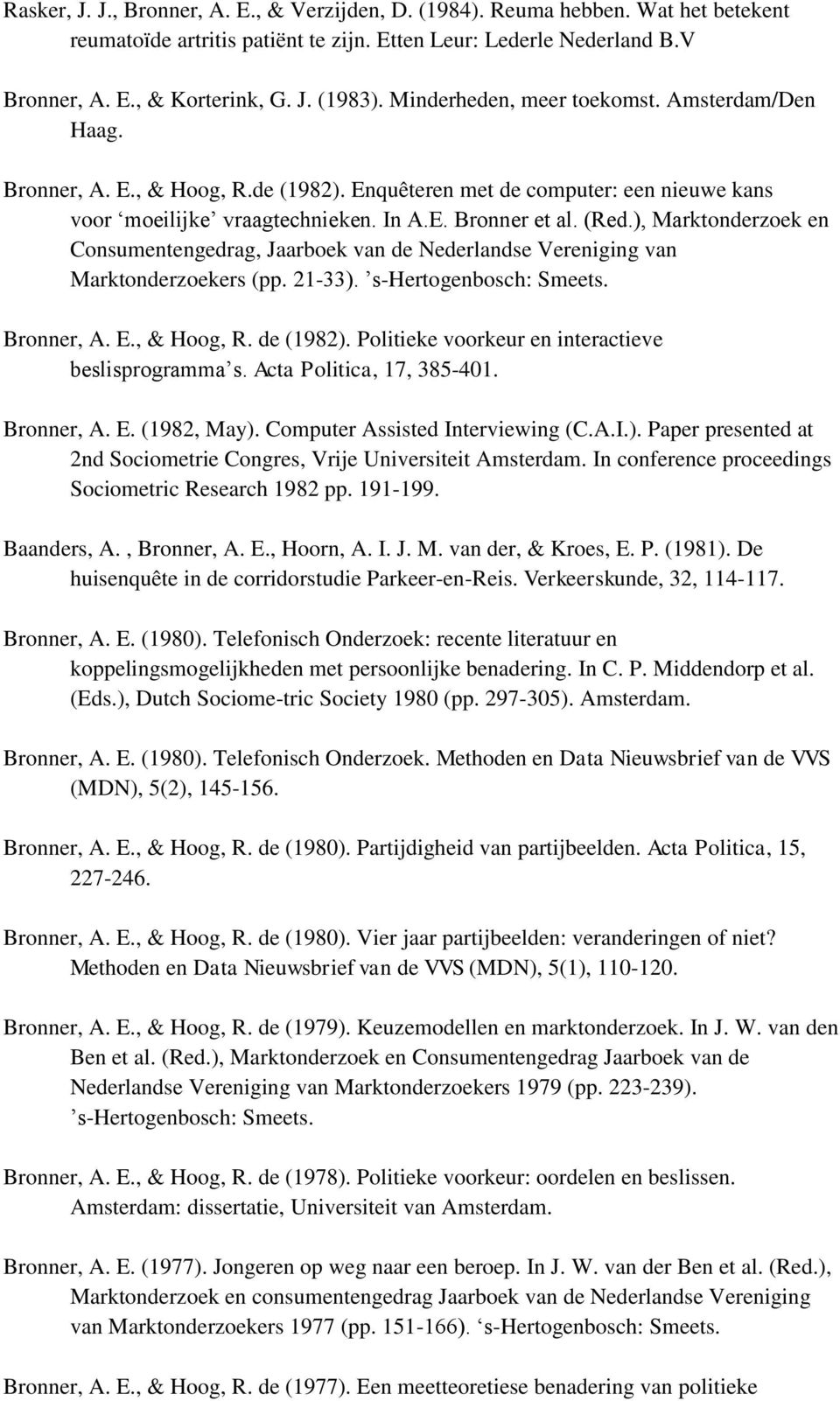 ), Marktonderzoek en Consumentengedrag, Jaarboek van de Nederlandse Vereniging van Marktonderzoekers (pp. 21-33). s-hertogenbosch: Smeets. Bronner, A. E., & Hoog, R. de (1982).